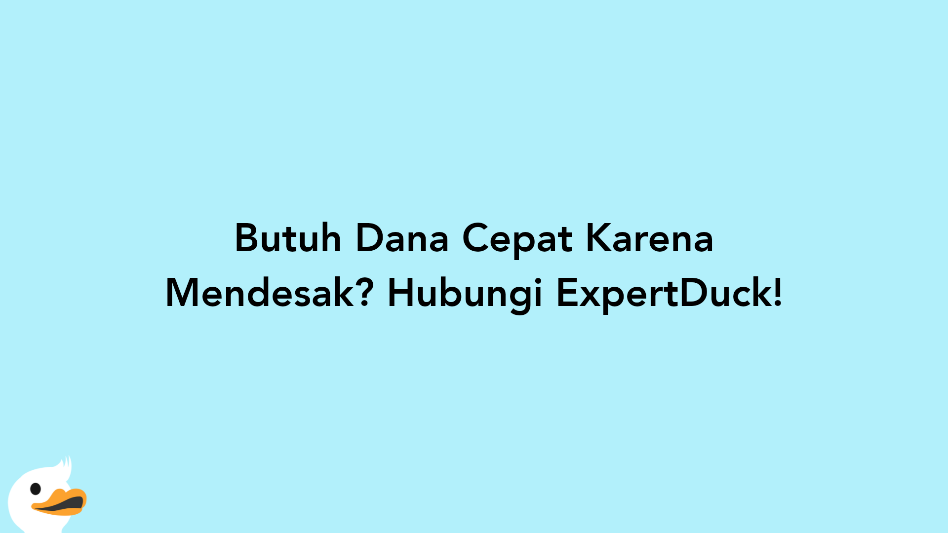 Butuh Dana Cepat Karena Mendesak? Hubungi ExpertDuck!