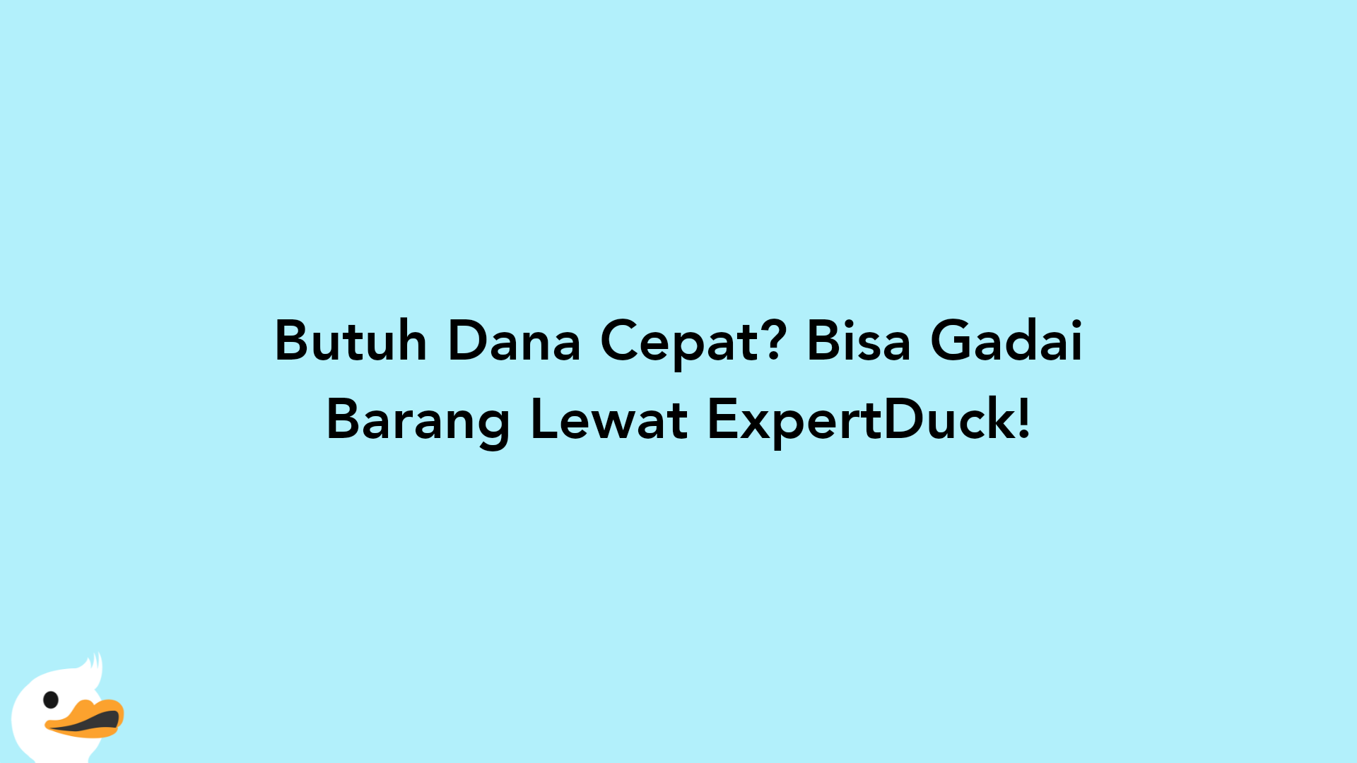 Butuh Dana Cepat? Bisa Gadai Barang Lewat ExpertDuck!