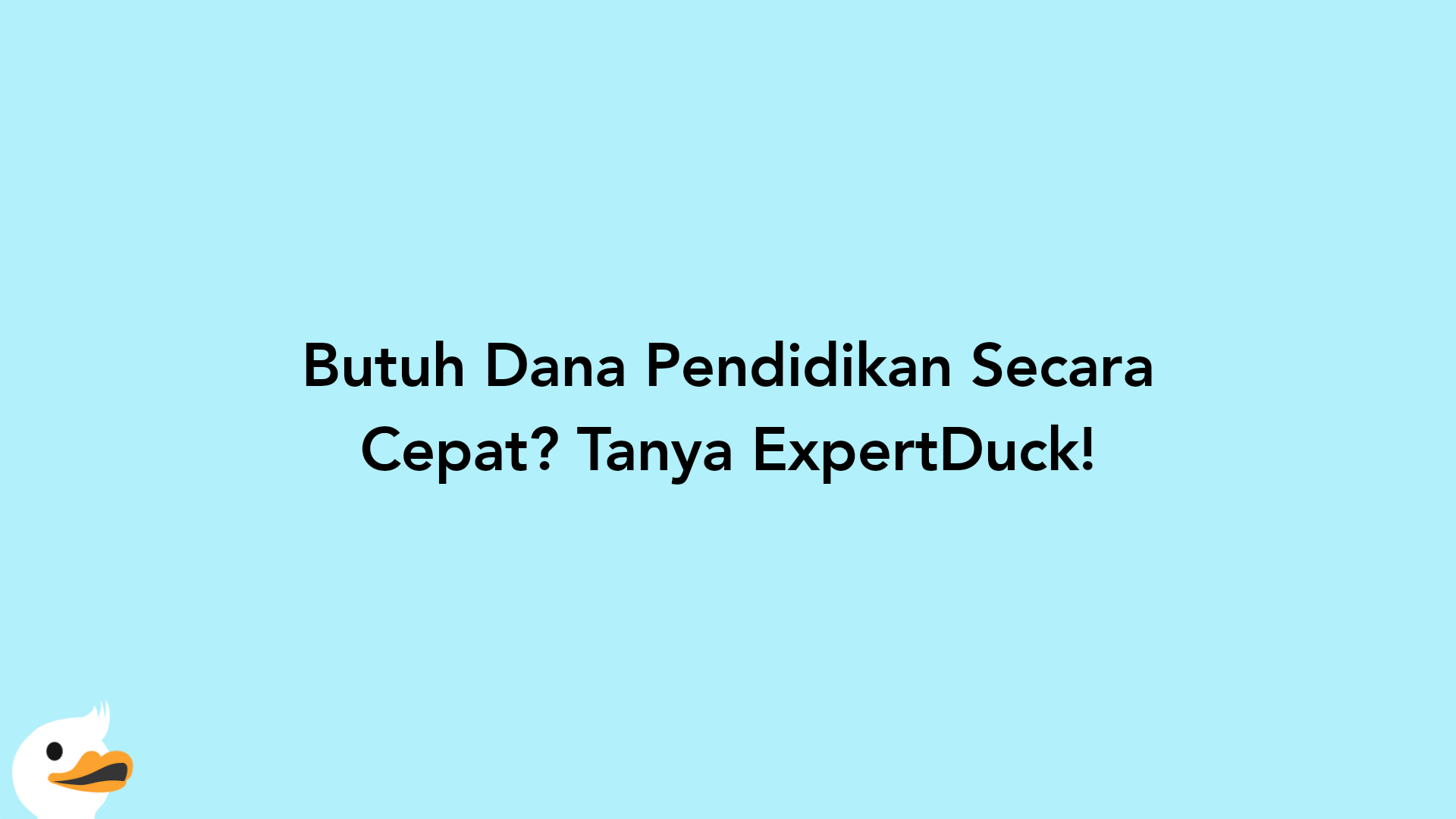 Butuh Dana Pendidikan Secara Cepat? Tanya ExpertDuck!