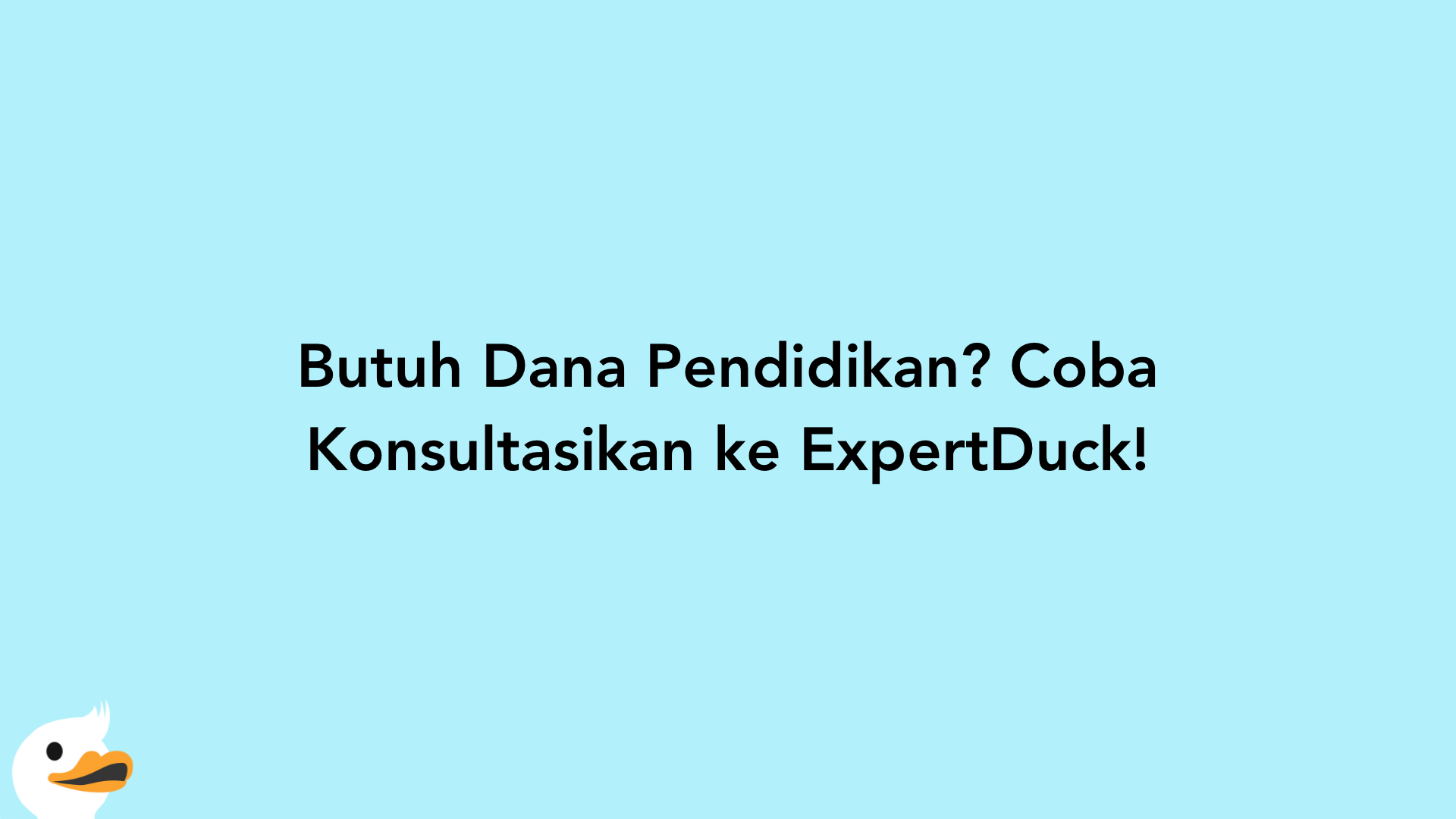 Butuh Dana Pendidikan? Coba Konsultasikan ke ExpertDuck!