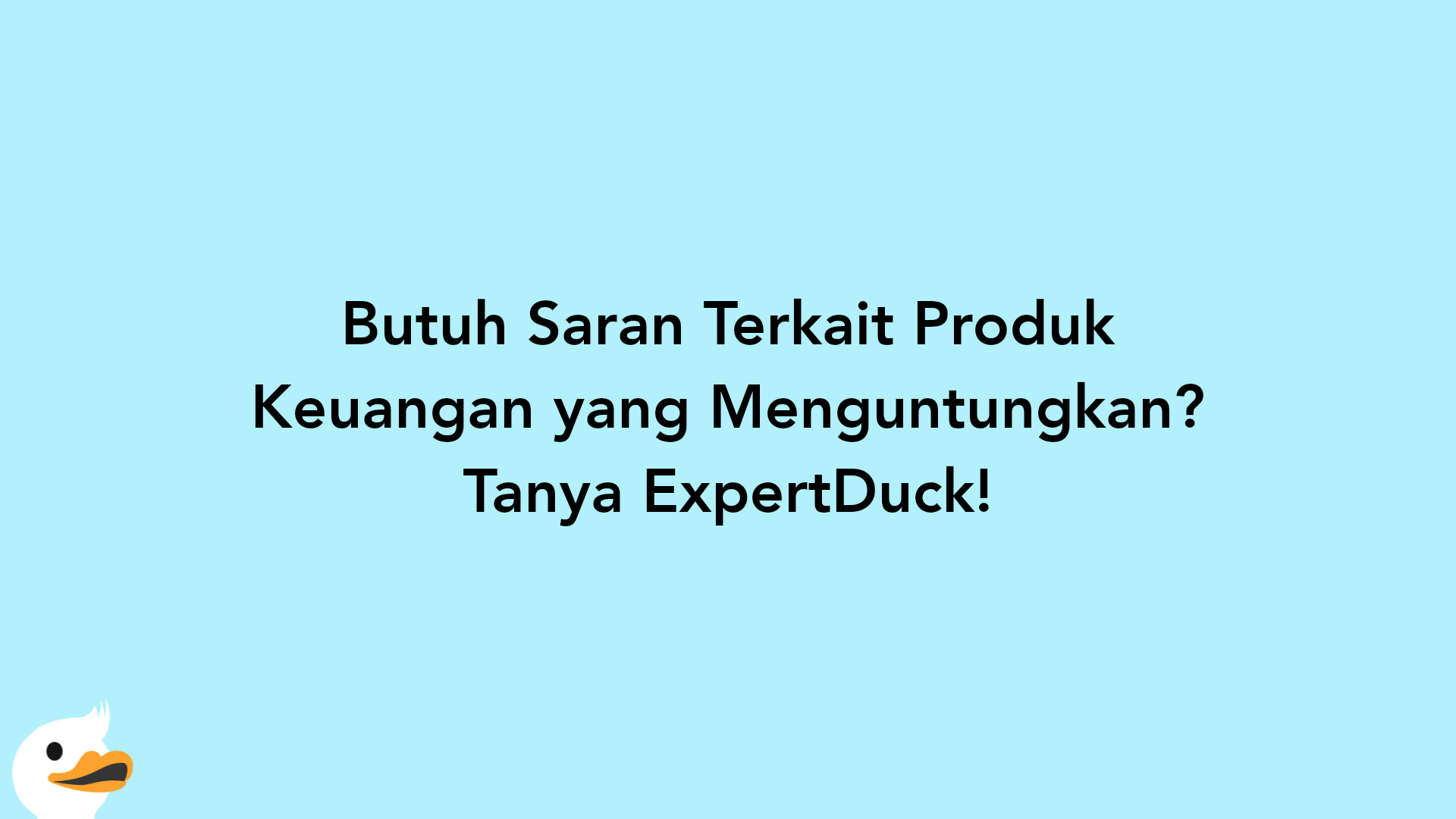 Butuh Saran Terkait Produk Keuangan yang Menguntungkan? Tanya ExpertDuck!