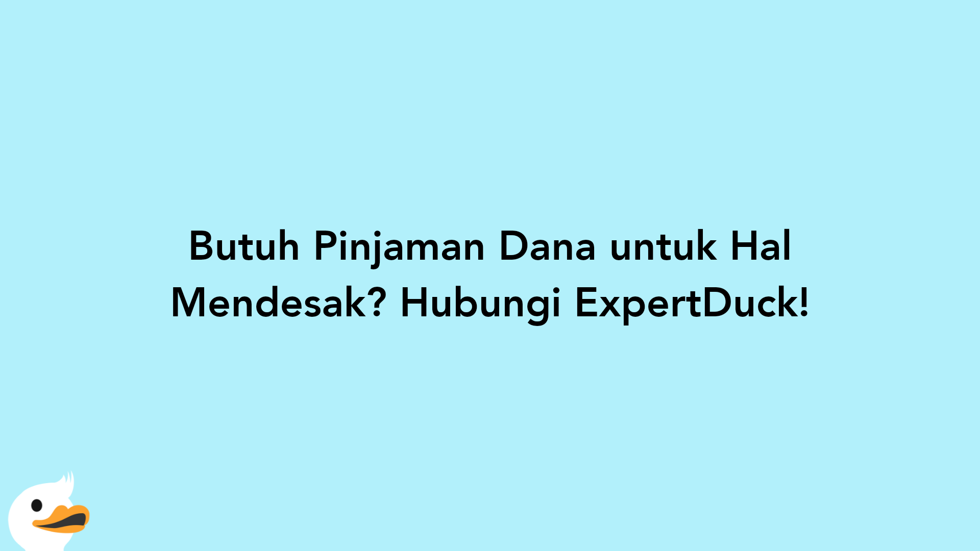 Butuh Pinjaman Dana untuk Hal Mendesak? Hubungi ExpertDuck!