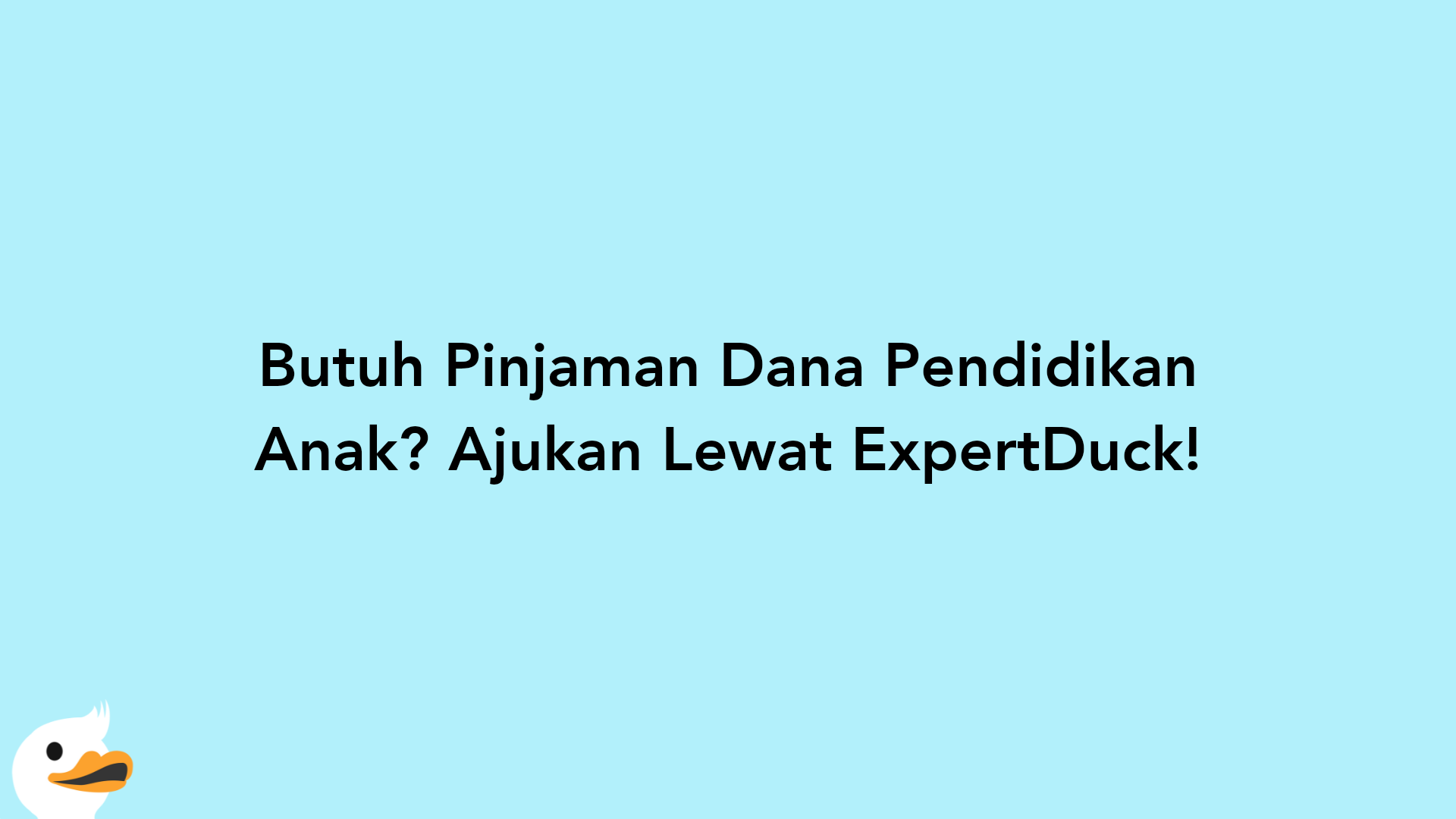 Butuh Pinjaman Dana Pendidikan Anak? Ajukan Lewat ExpertDuck!