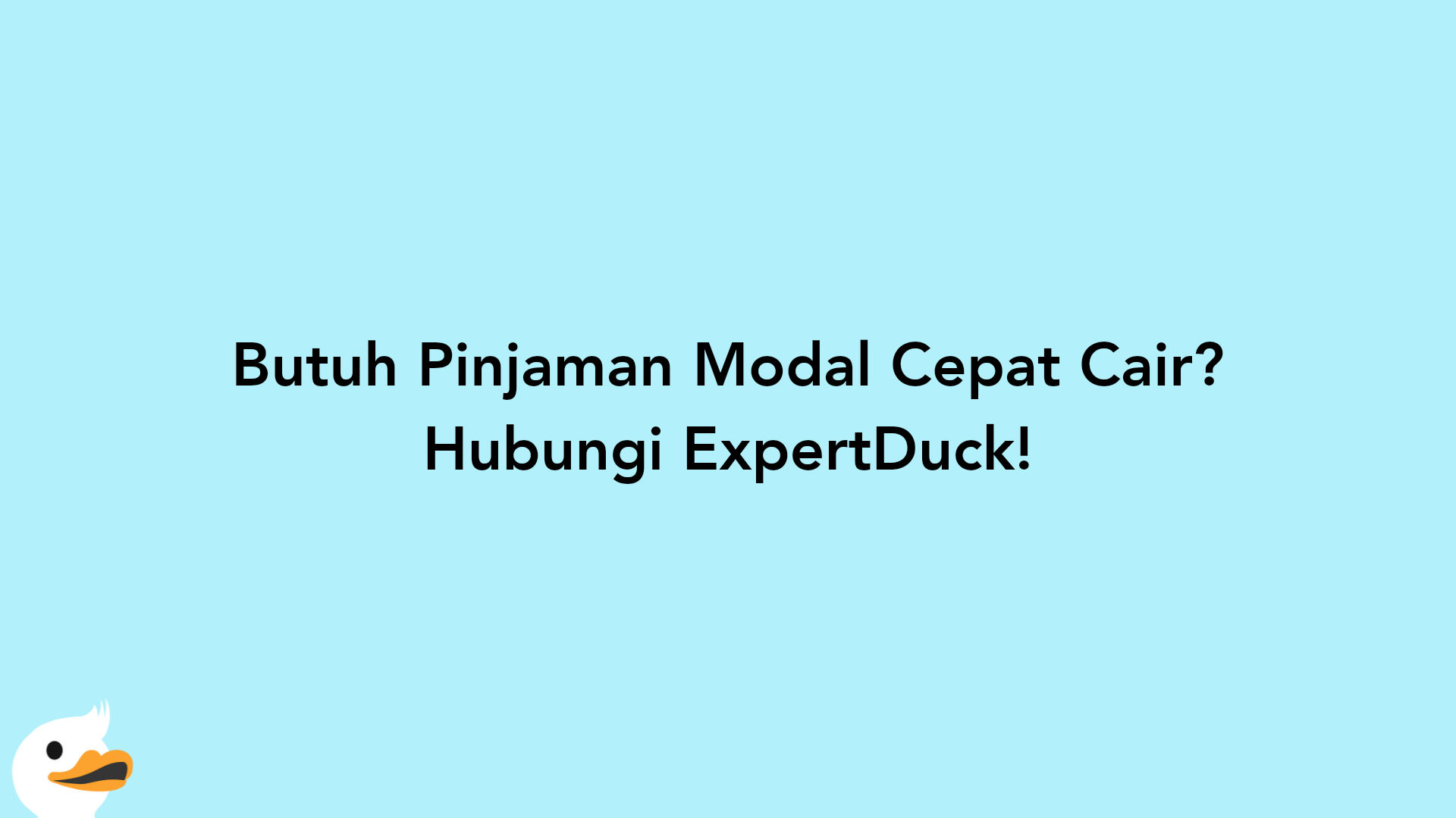 Butuh Pinjaman Modal Cepat Cair? Hubungi ExpertDuck!