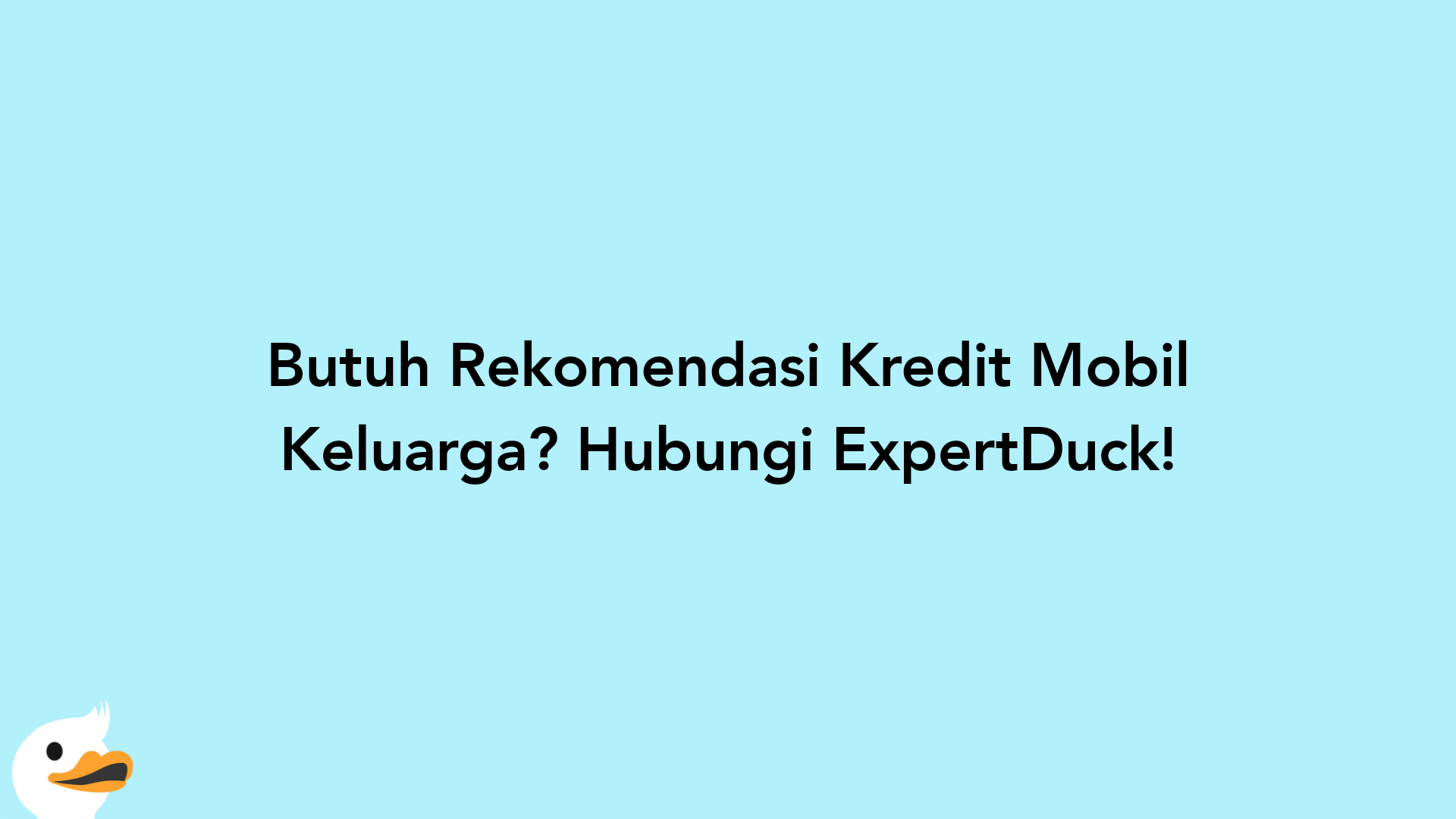 Butuh Rekomendasi Kredit Mobil Keluarga? Hubungi ExpertDuck!