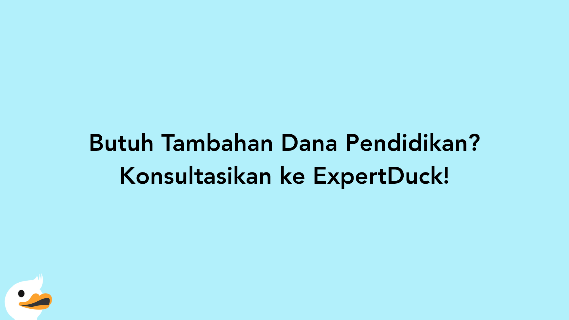 Butuh Tambahan Dana Pendidikan? Konsultasikan ke ExpertDuck!