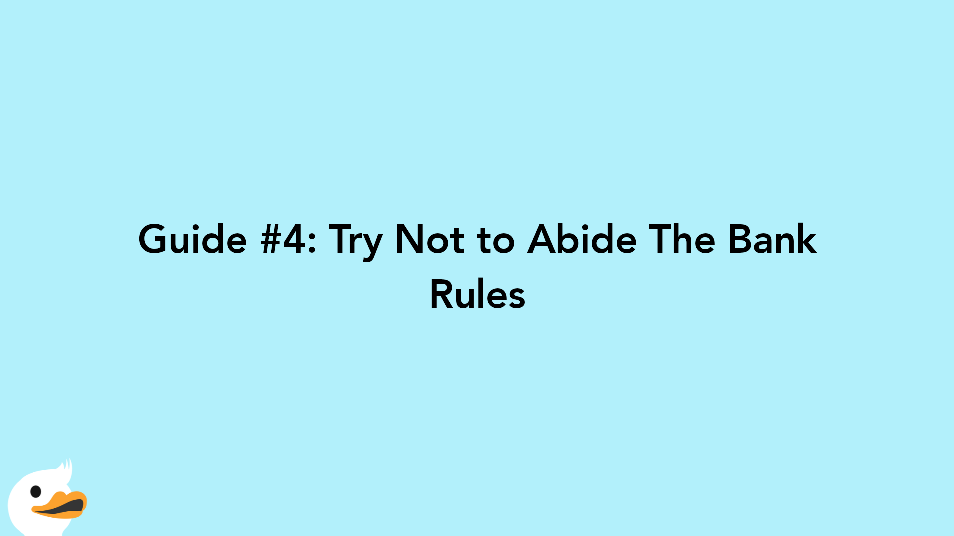 Guide #4: Try Not to Abide The Bank Rules
