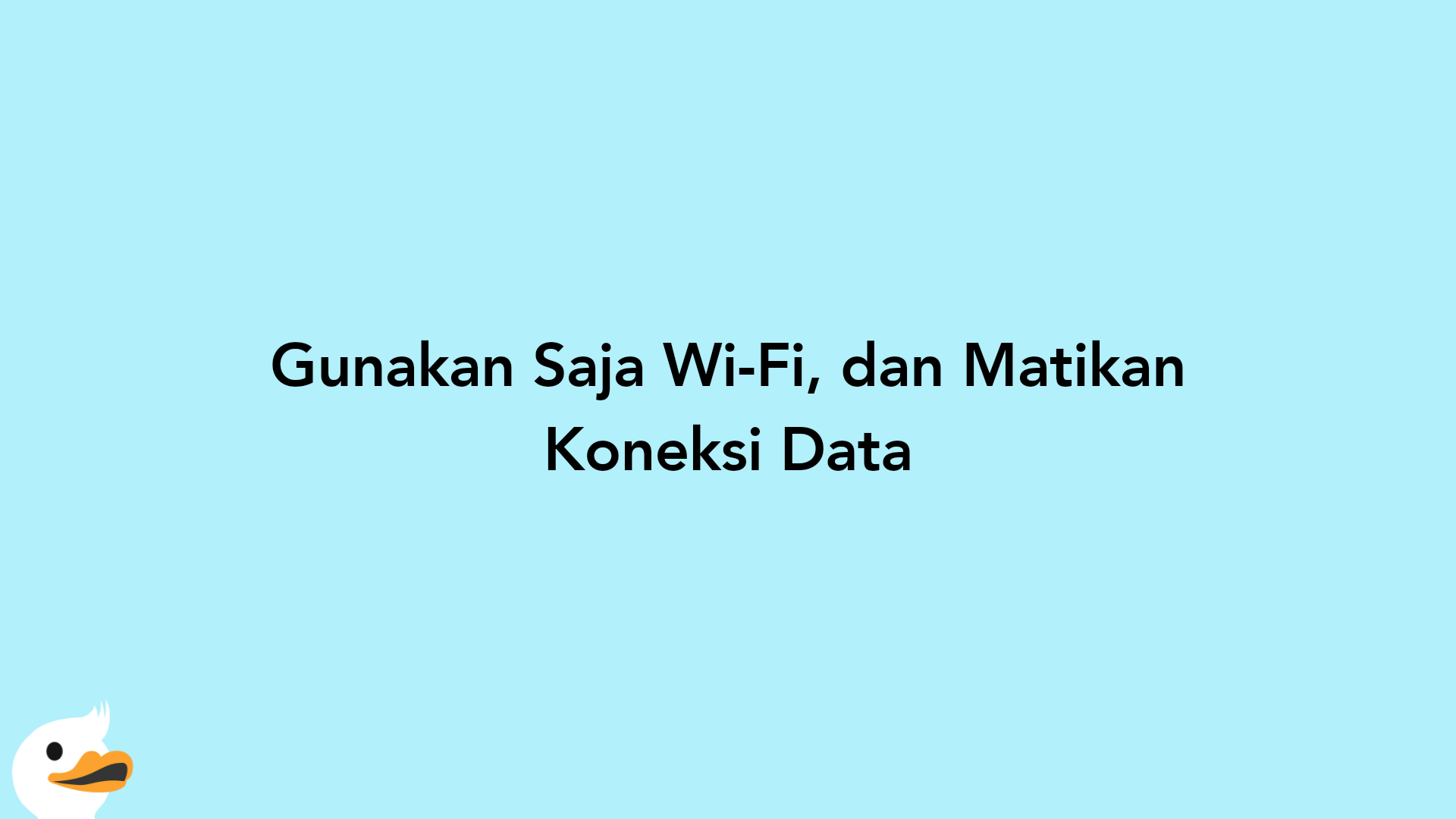 Gunakan Saja Wi-Fi, dan Matikan Koneksi Data