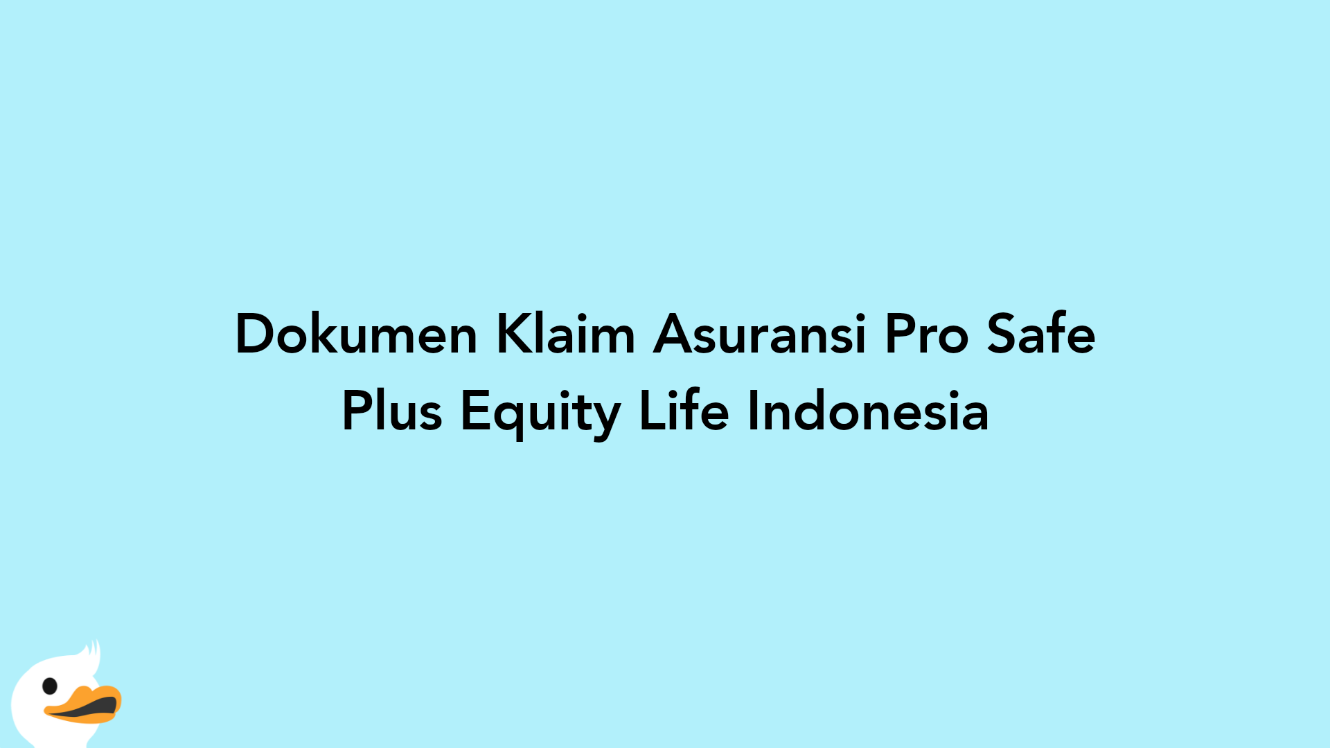 Dokumen Klaim Asuransi Pro Safe Plus Equity Life Indonesia