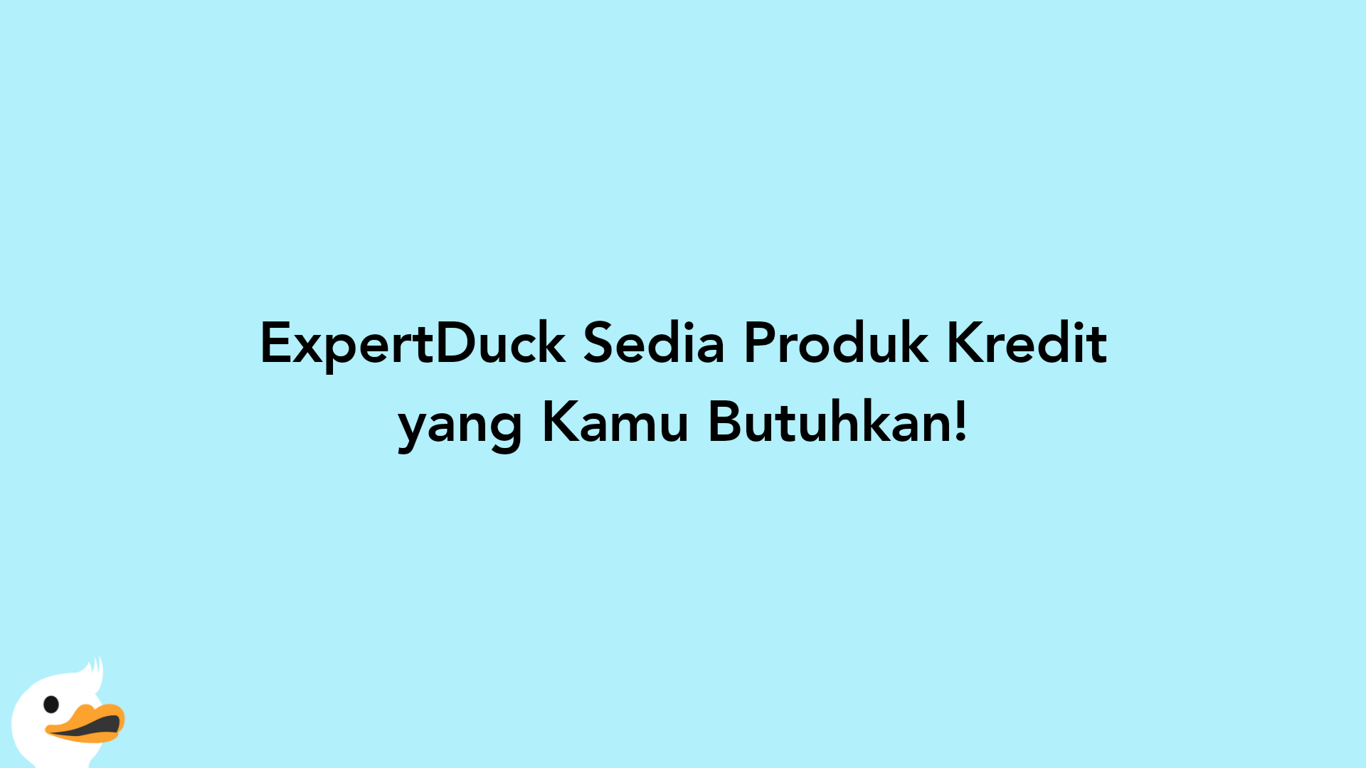 ExpertDuck Sedia Produk Kredit yang Kamu Butuhkan!