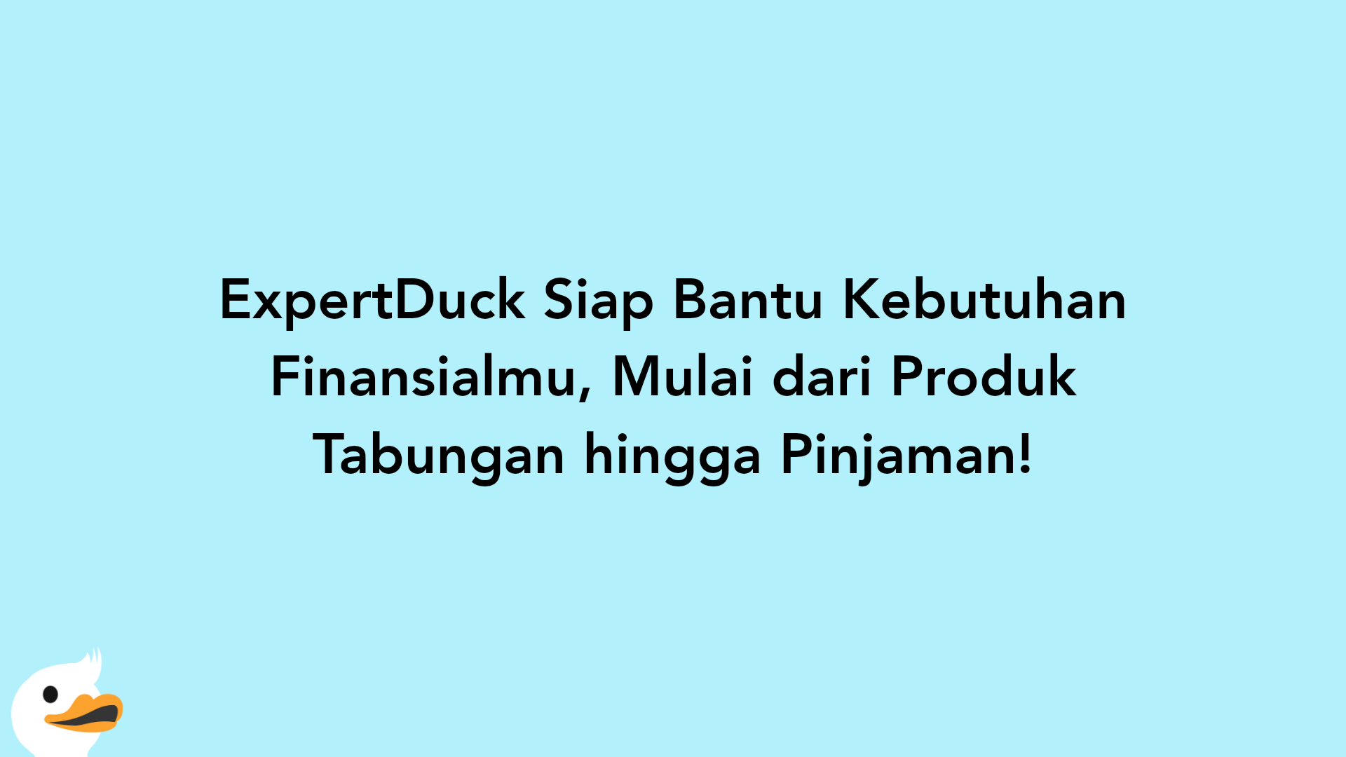 ExpertDuck Siap Bantu Kebutuhan Finansialmu, Mulai dari Produk Tabungan hingga Pinjaman!