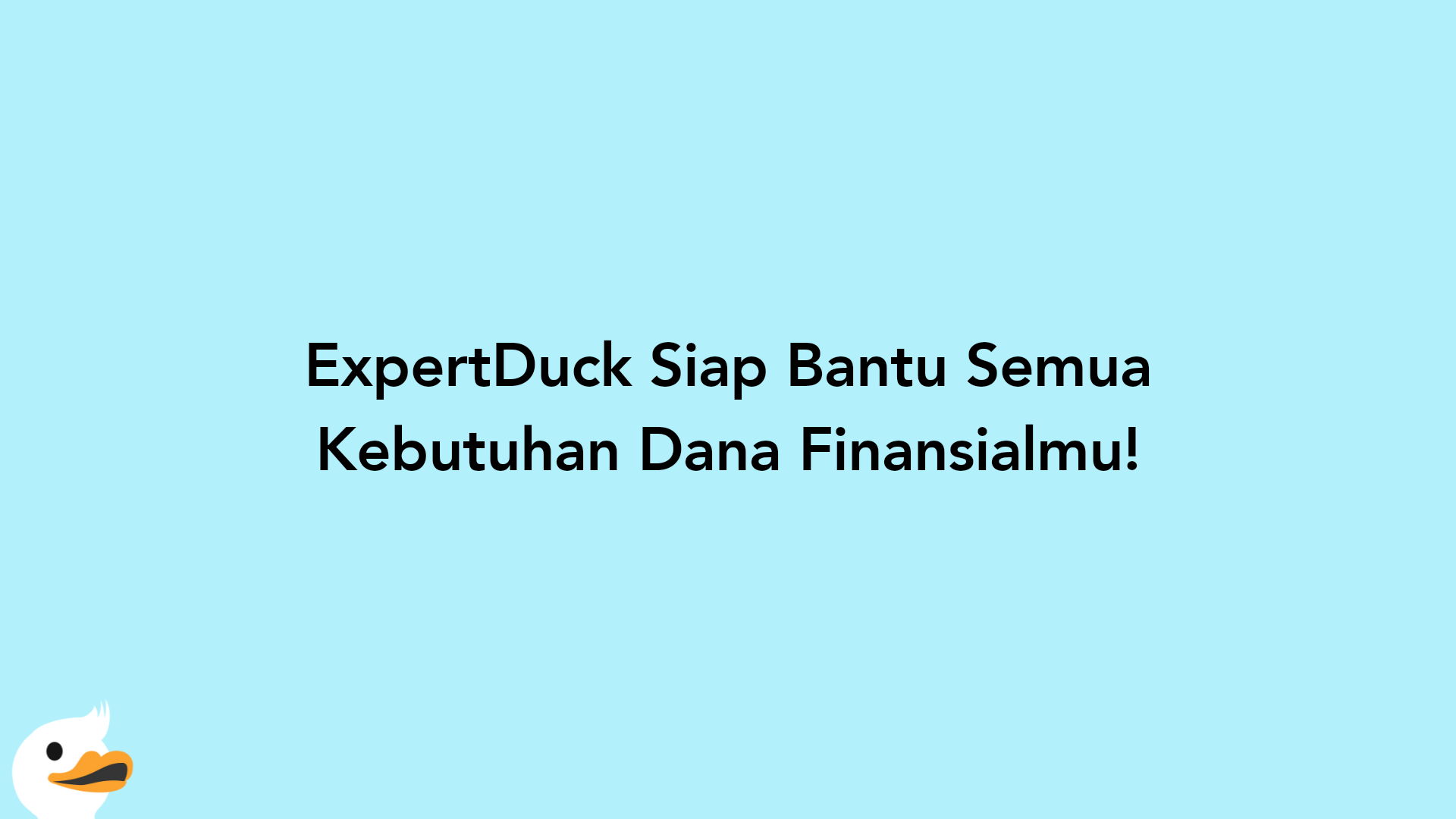 ExpertDuck Siap Bantu Semua Kebutuhan Dana Finansialmu!