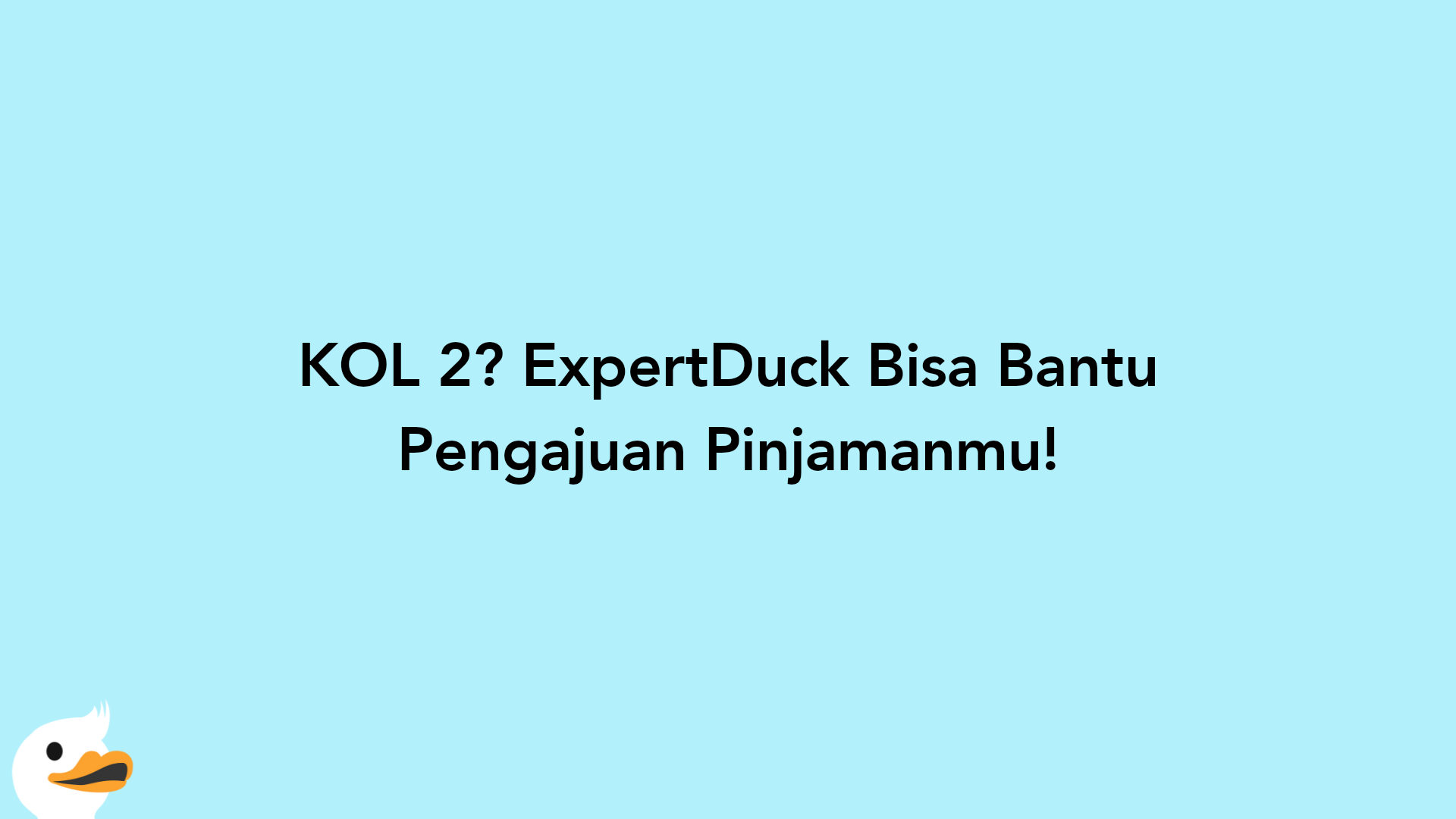 KOL 2? ExpertDuck Bisa Bantu Pengajuan Pinjamanmu!