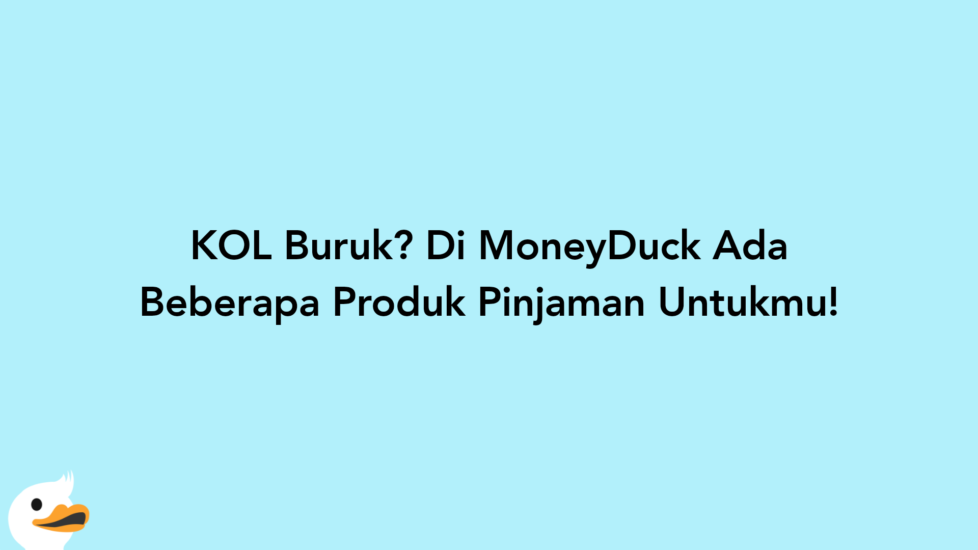 KOL Buruk? Di MoneyDuck Ada Beberapa Produk Pinjaman Untukmu!