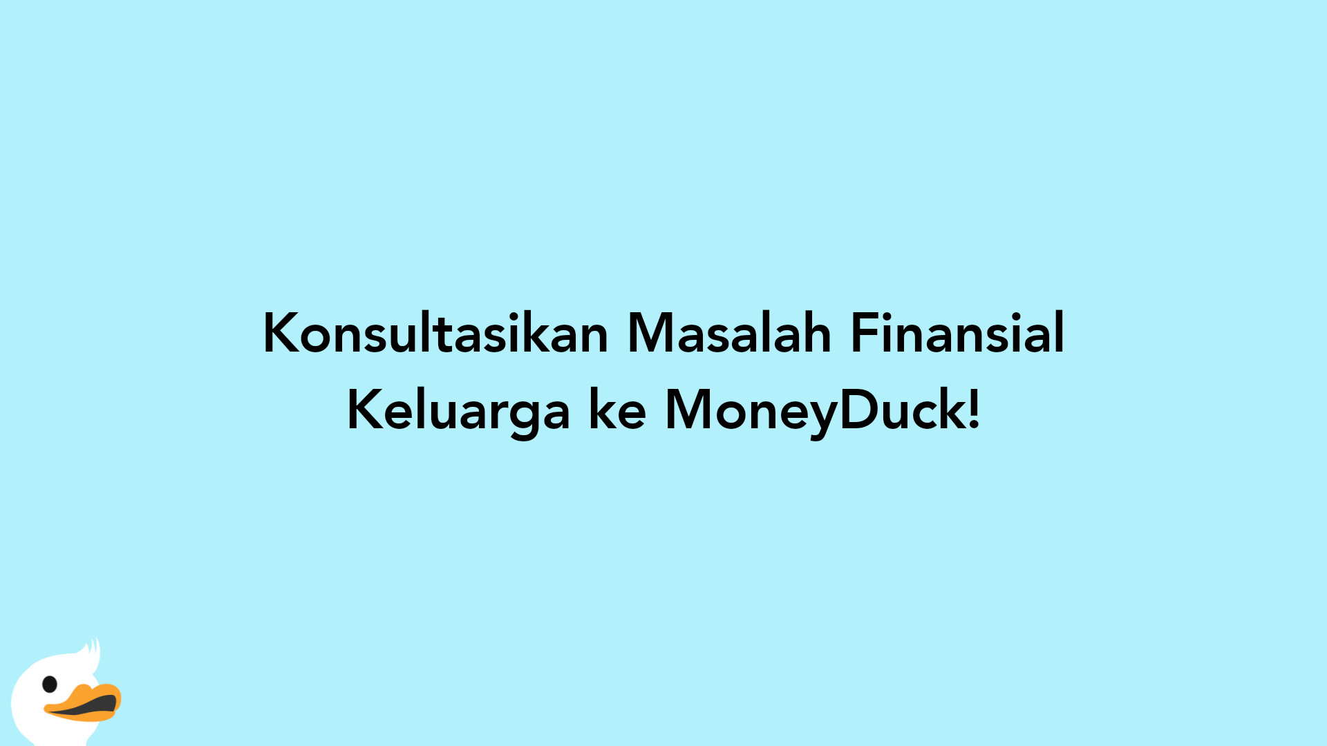 Konsultasikan Masalah Finansial Keluarga ke MoneyDuck!