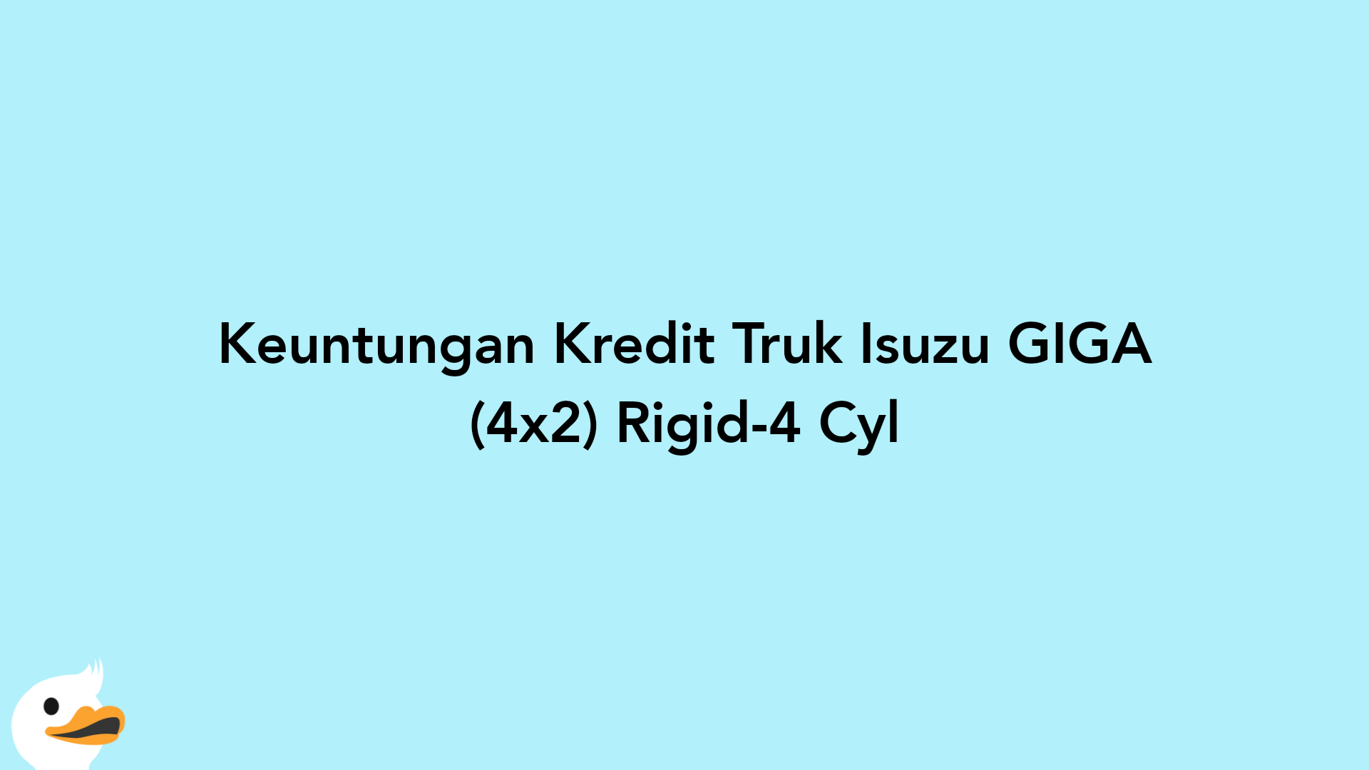 Keuntungan Kredit Truk Isuzu GIGA (4x2) Rigid-4 Cyl