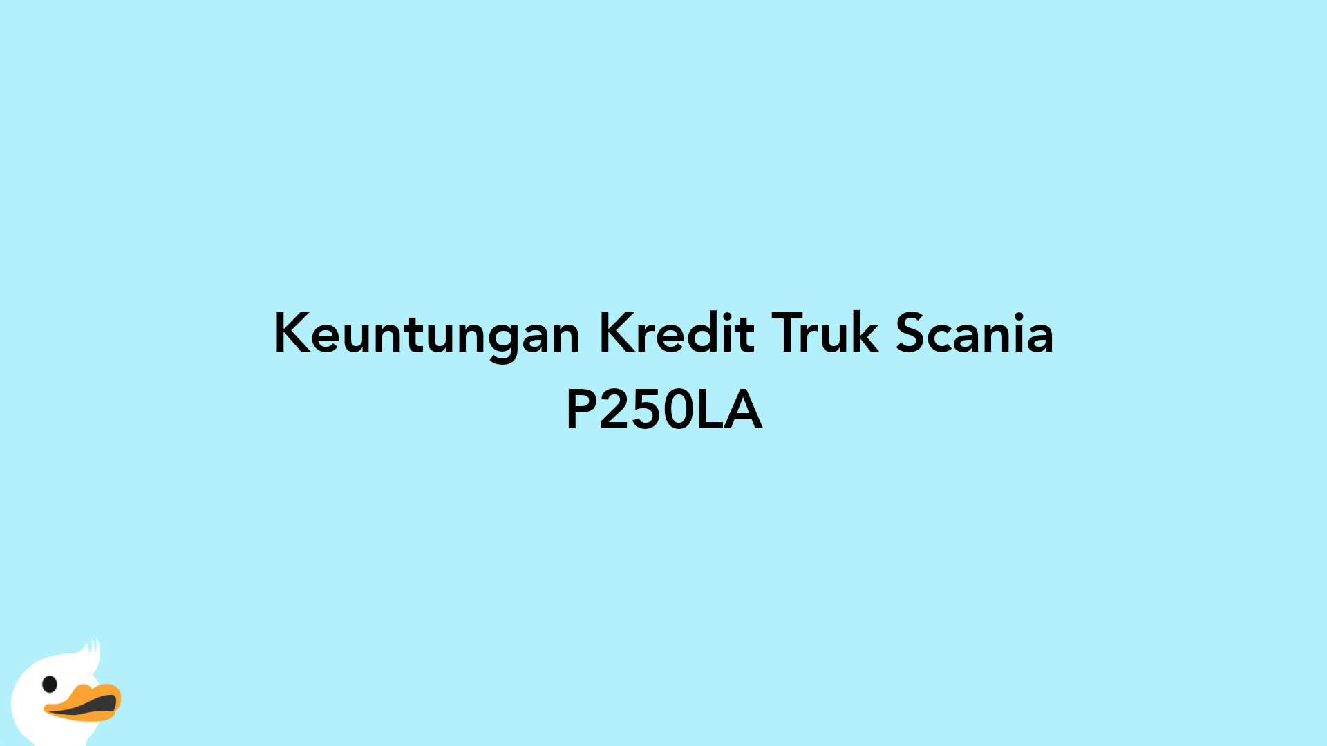 Keuntungan Kredit Truk Scania P250LA