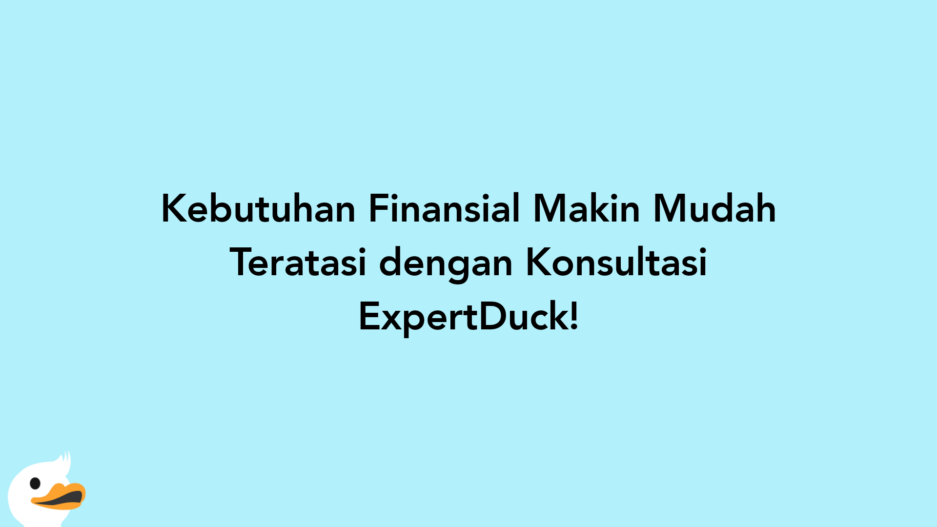 Kebutuhan Finansial Makin Mudah Teratasi dengan Konsultasi ExpertDuck!