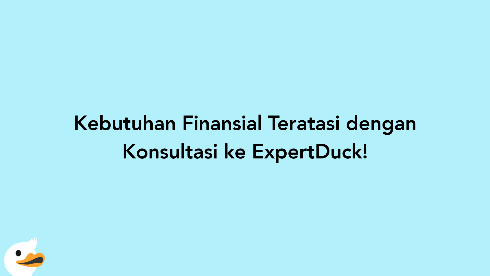Kebutuhan Finansial Teratasi dengan Konsultasi ke ExpertDuck!