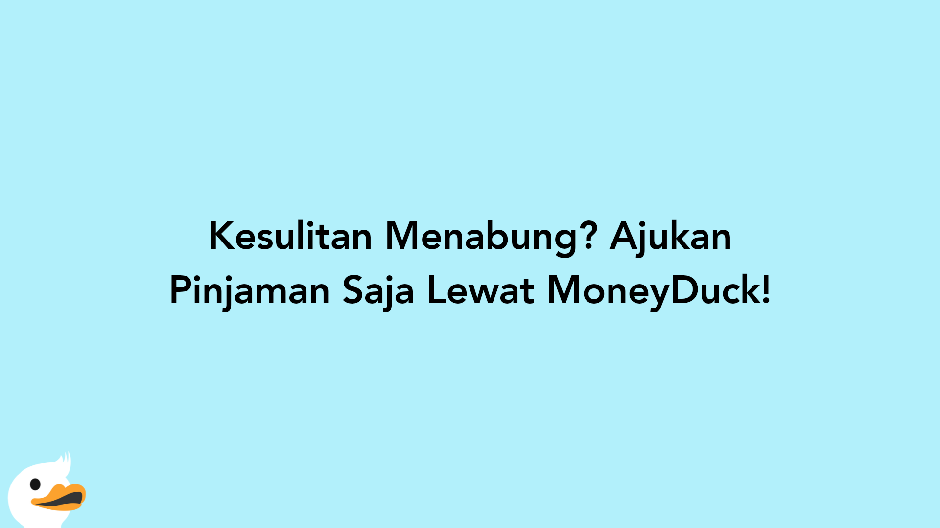 Kesulitan Menabung? Ajukan Pinjaman Saja Lewat MoneyDuck!