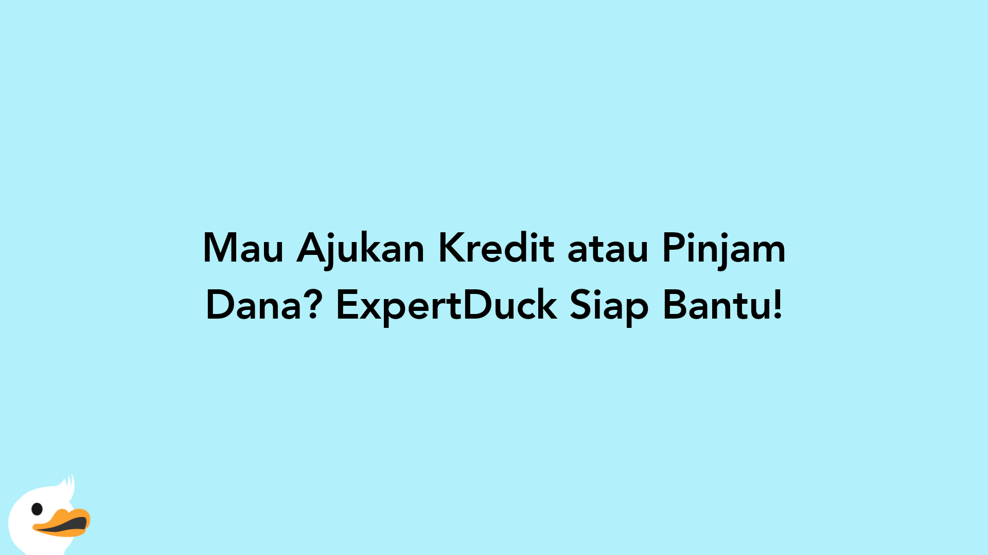 Mau Ajukan Kredit atau Pinjam Dana? ExpertDuck Siap Bantu!