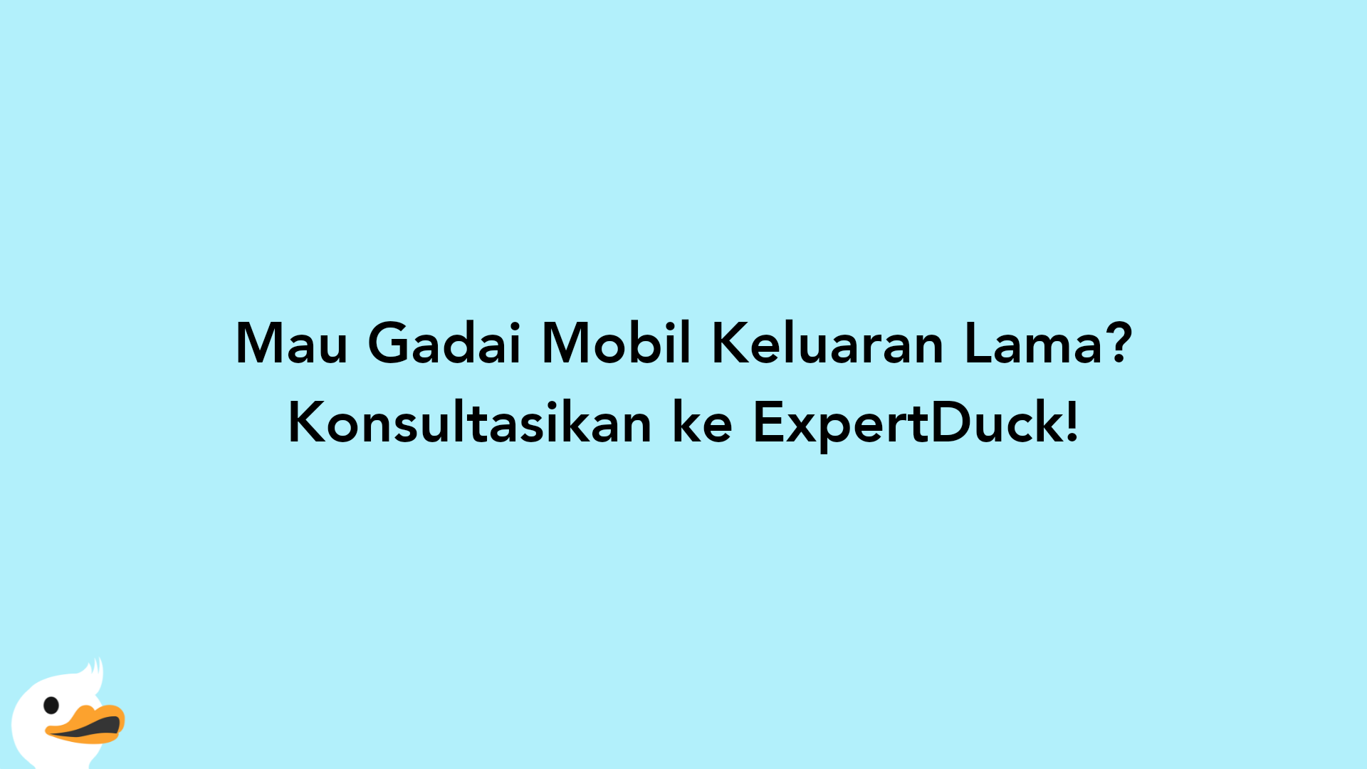 Mau Gadai Mobil Keluaran Lama? Konsultasikan ke ExpertDuck!