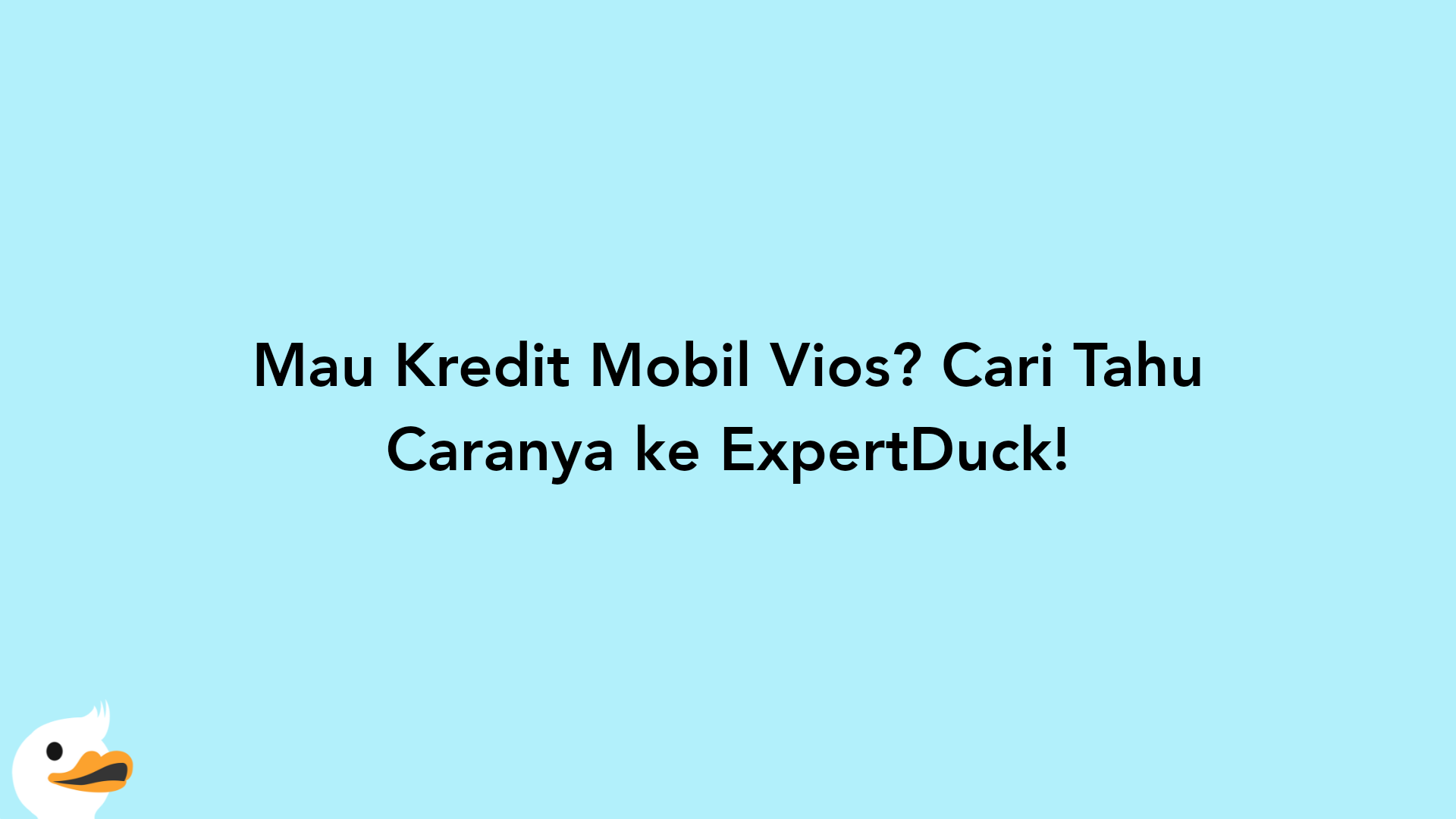 Mau Kredit Mobil Vios? Cari Tahu Caranya ke ExpertDuck!