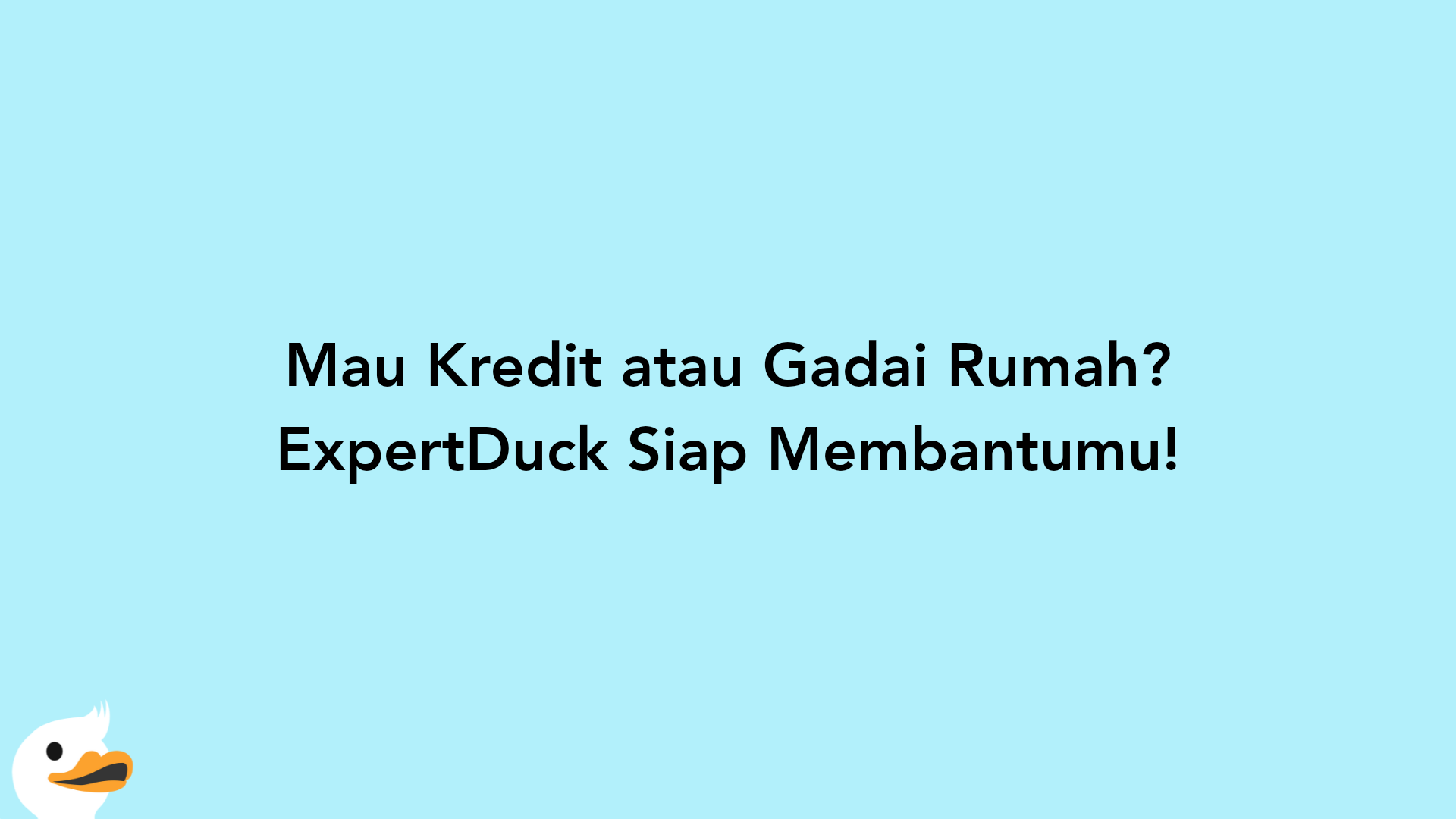 Mau Kredit atau Gadai Rumah? ExpertDuck Siap Membantumu!