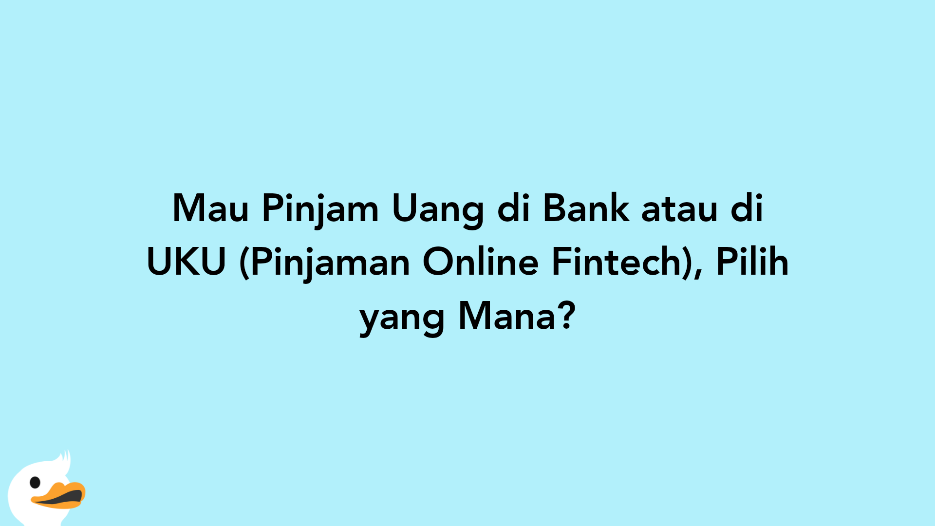 Mau Pinjam Uang di Bank atau di UKU (Pinjaman Online Fintech), Pilih yang Mana?