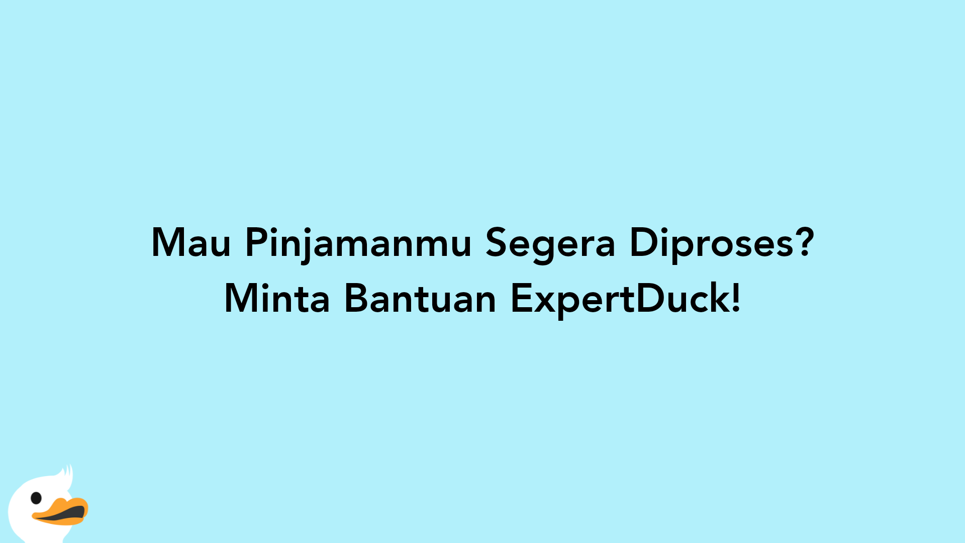 Mau Pinjamanmu Segera Diproses? Minta Bantuan ExpertDuck!