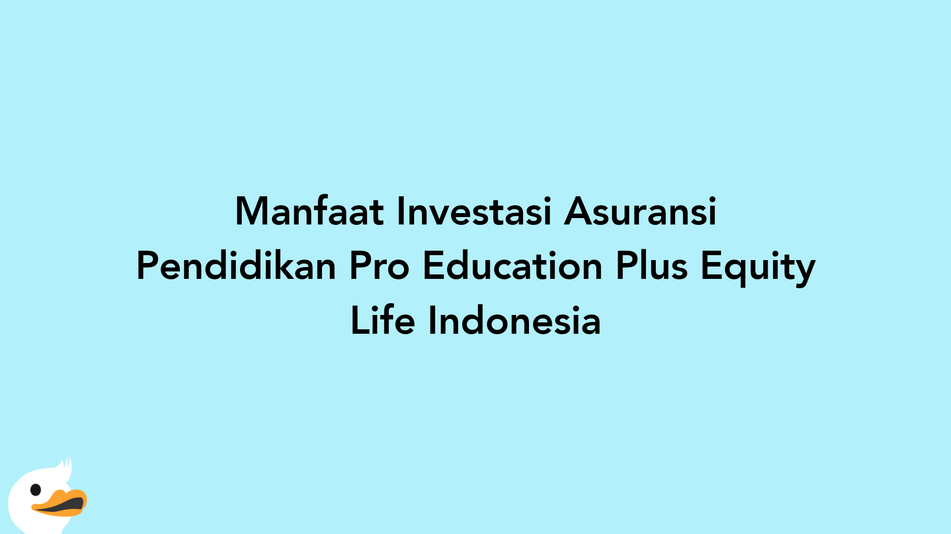 Manfaat Investasi Asuransi Pendidikan Pro Education Plus Equity Life Indonesia