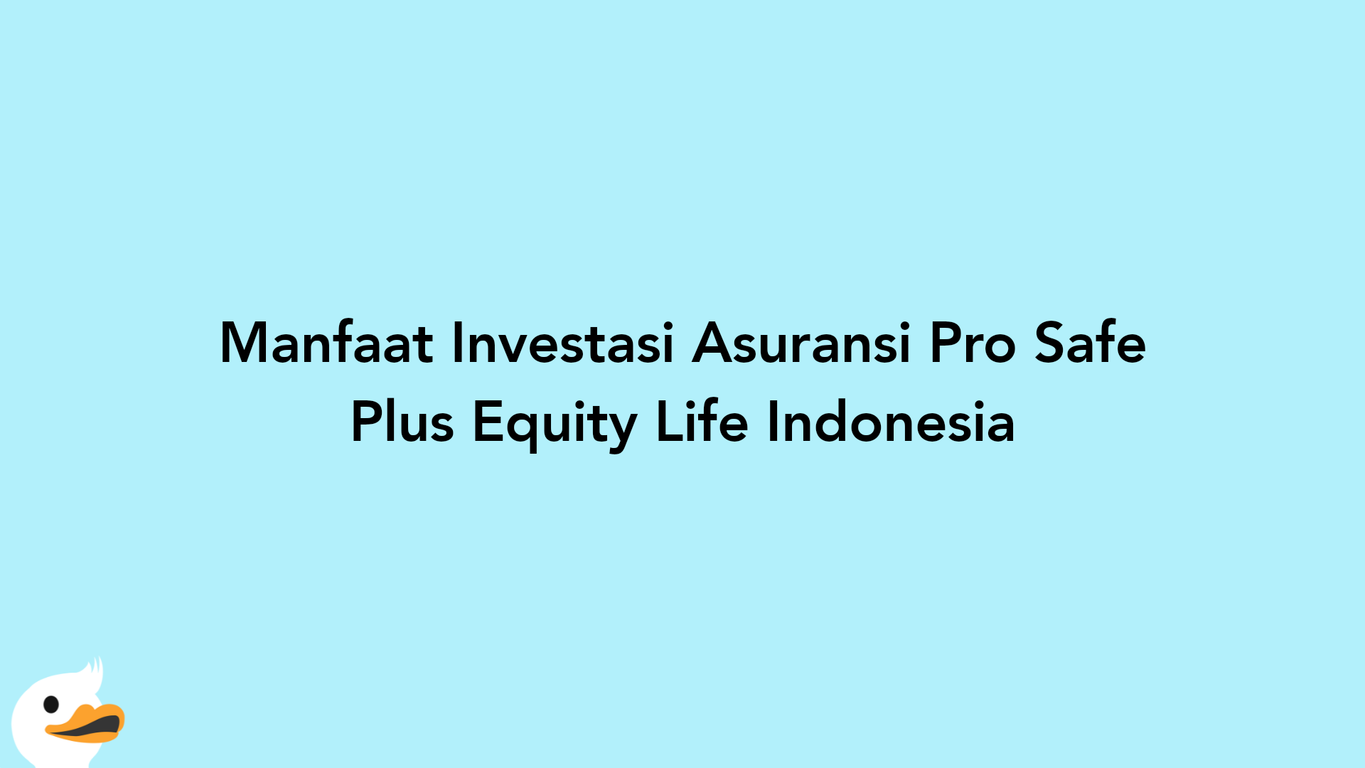 Manfaat Investasi Asuransi Pro Safe Plus Equity Life Indonesia