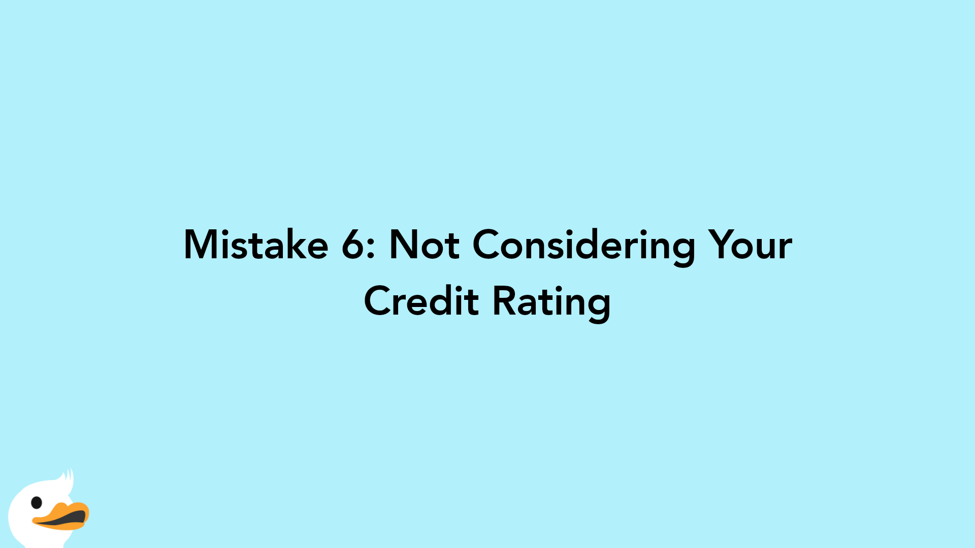 Mistake 6: Not Considering Your Credit Rating