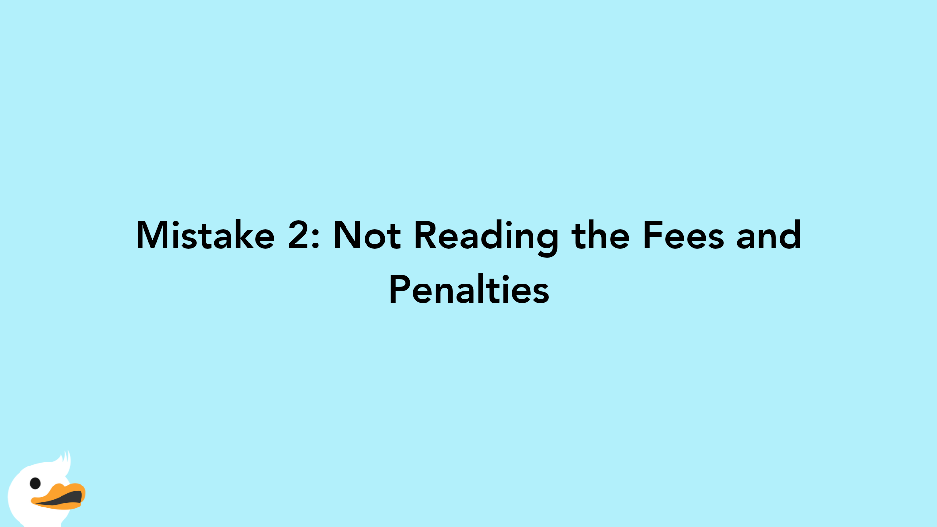Mistake 2: Not Reading the Fees and Penalties