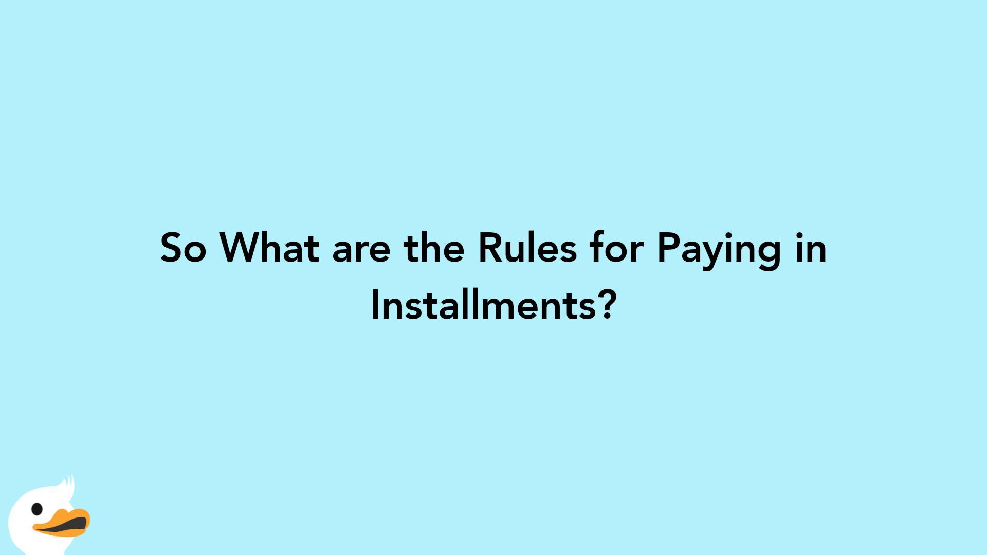 So What are the Rules for Paying in Installments?