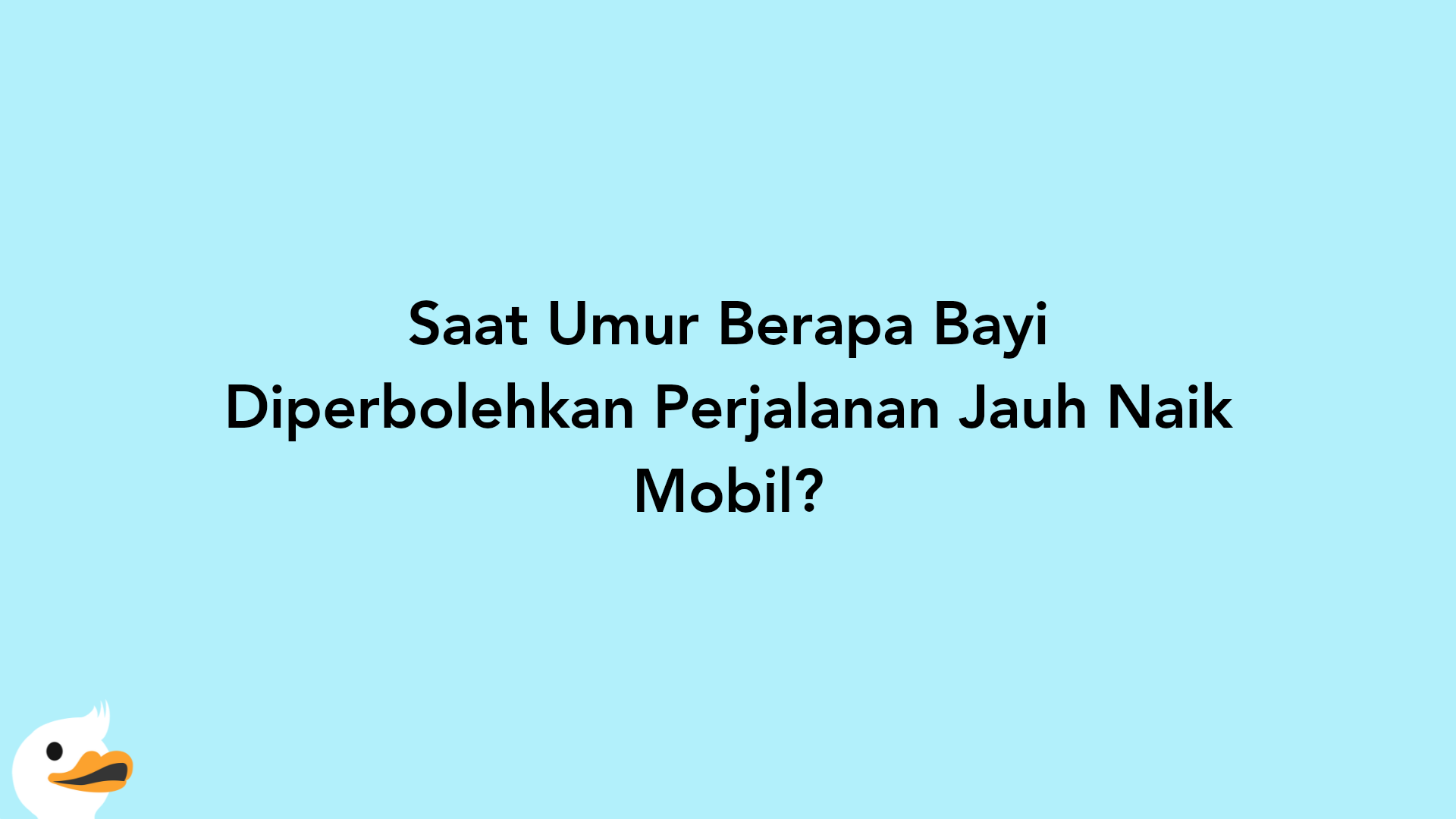 Saat Umur Berapa Bayi Diperbolehkan Perjalanan Jauh Naik Mobil?