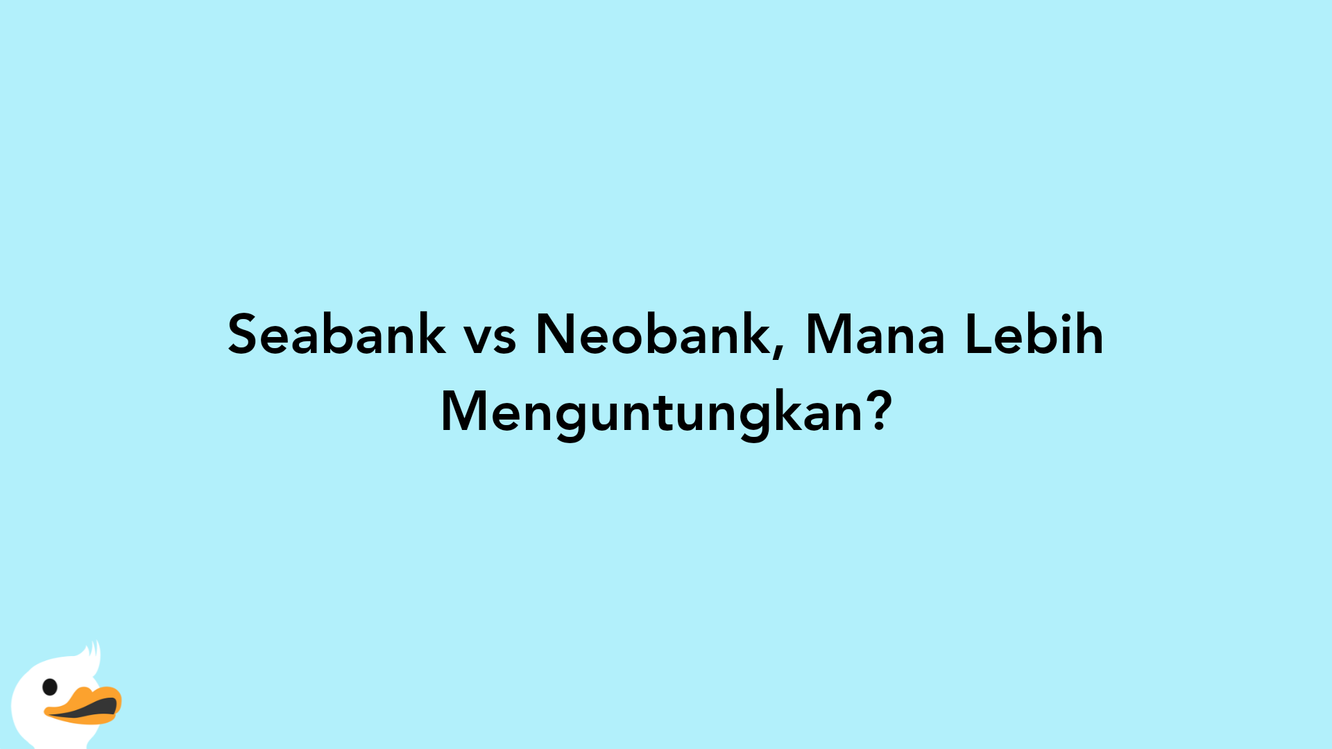 Seabank vs Neobank, Mana Lebih Menguntungkan?