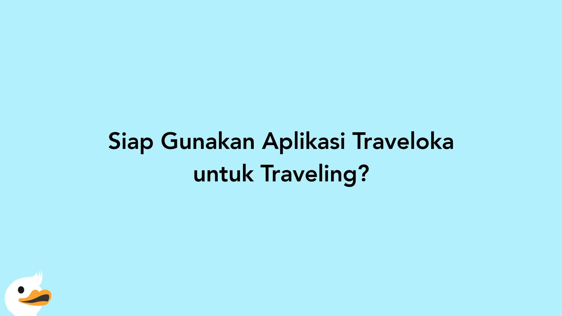 Siap Gunakan Aplikasi Traveloka untuk Traveling?