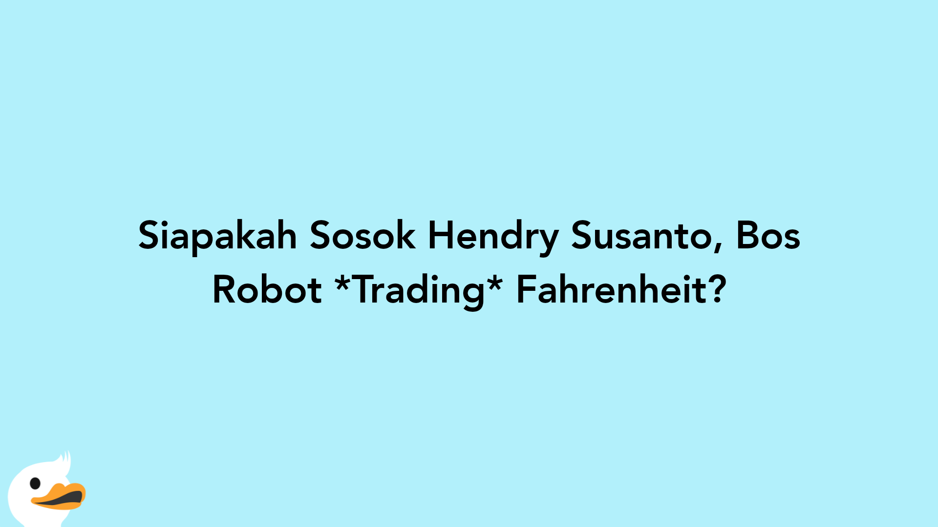 Siapakah Sosok Hendry Susanto, Bos Robot Trading Fahrenheit?
