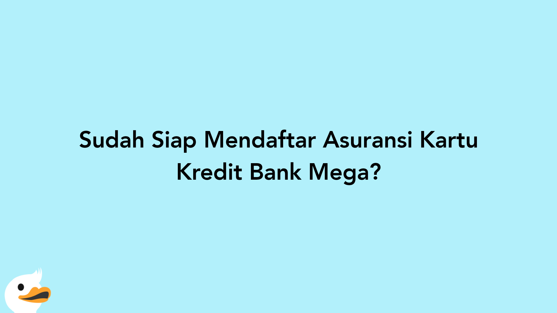 Sudah Siap Mendaftar Asuransi Kartu Kredit Bank Mega?