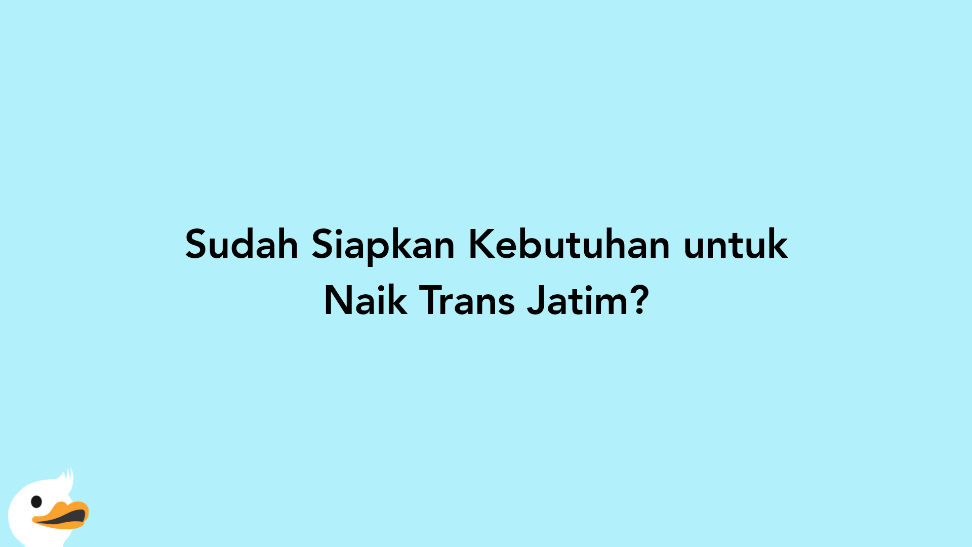 Sudah Siapkan Kebutuhan untuk Naik Trans Jatim?