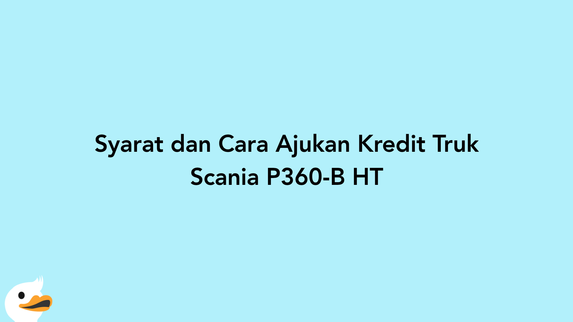 Syarat dan Cara Ajukan Kredit Truk Scania P360-B HT