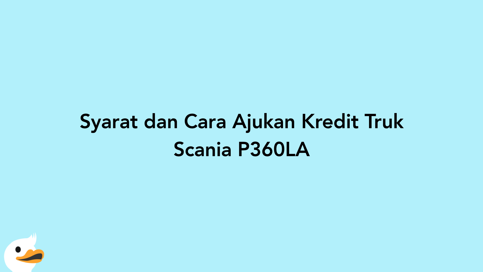 Syarat dan Cara Ajukan Kredit Truk Scania P360LA