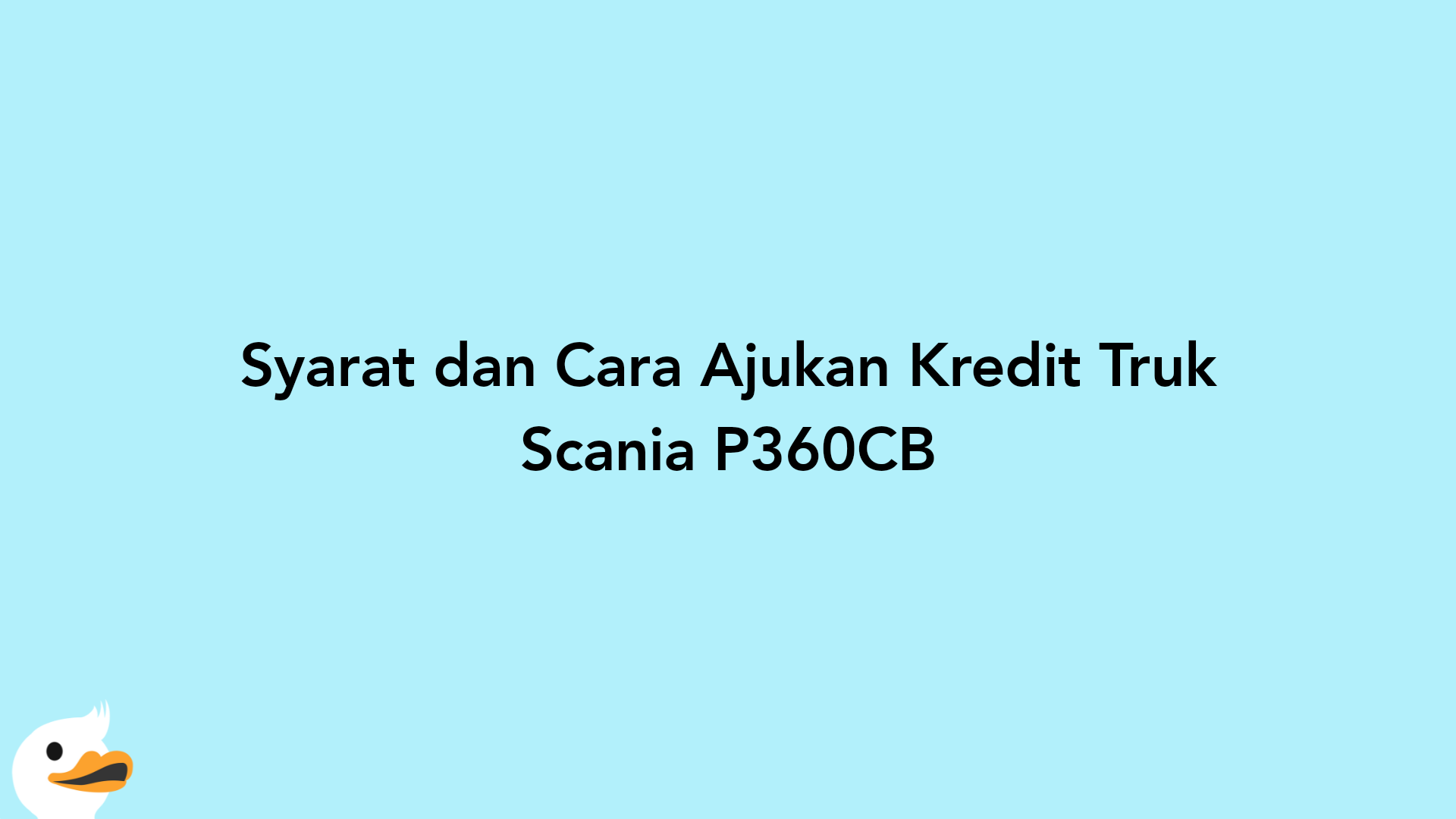 Syarat dan Cara Ajukan Kredit Truk Scania P360CB