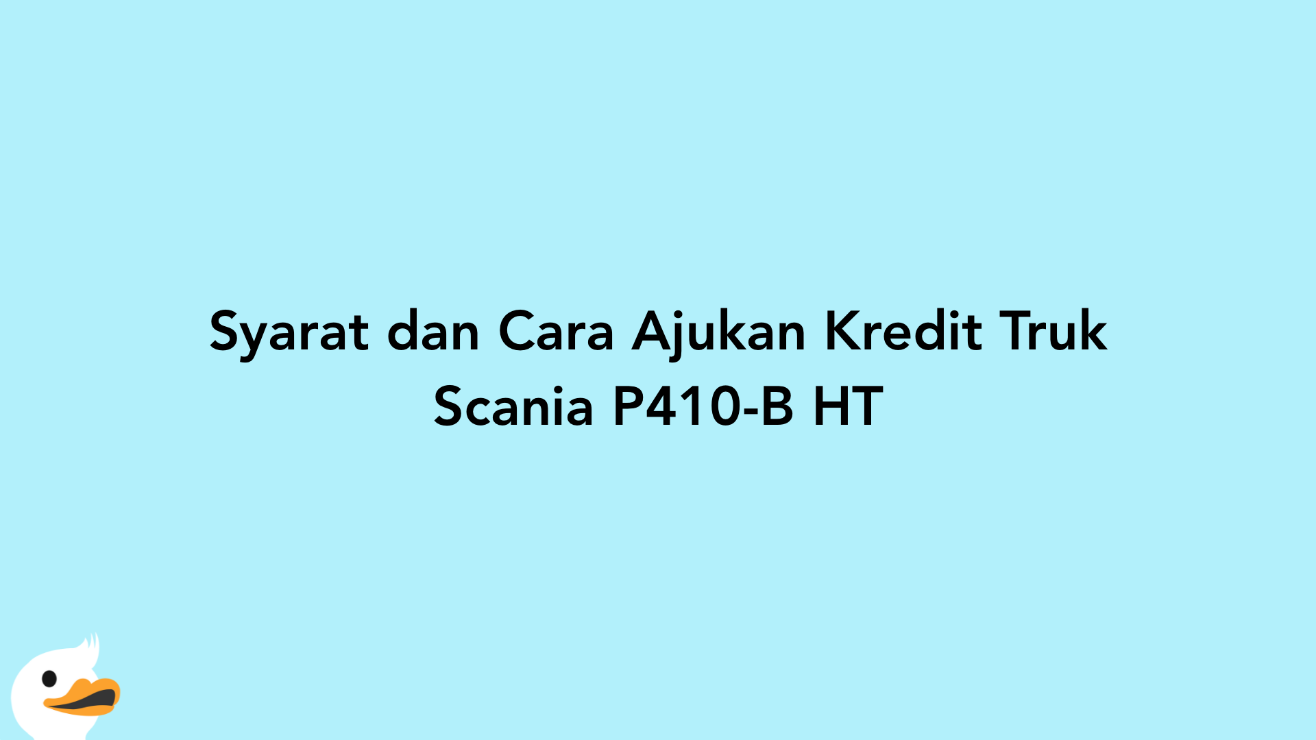 Syarat dan Cara Ajukan Kredit Truk Scania P410-B HT