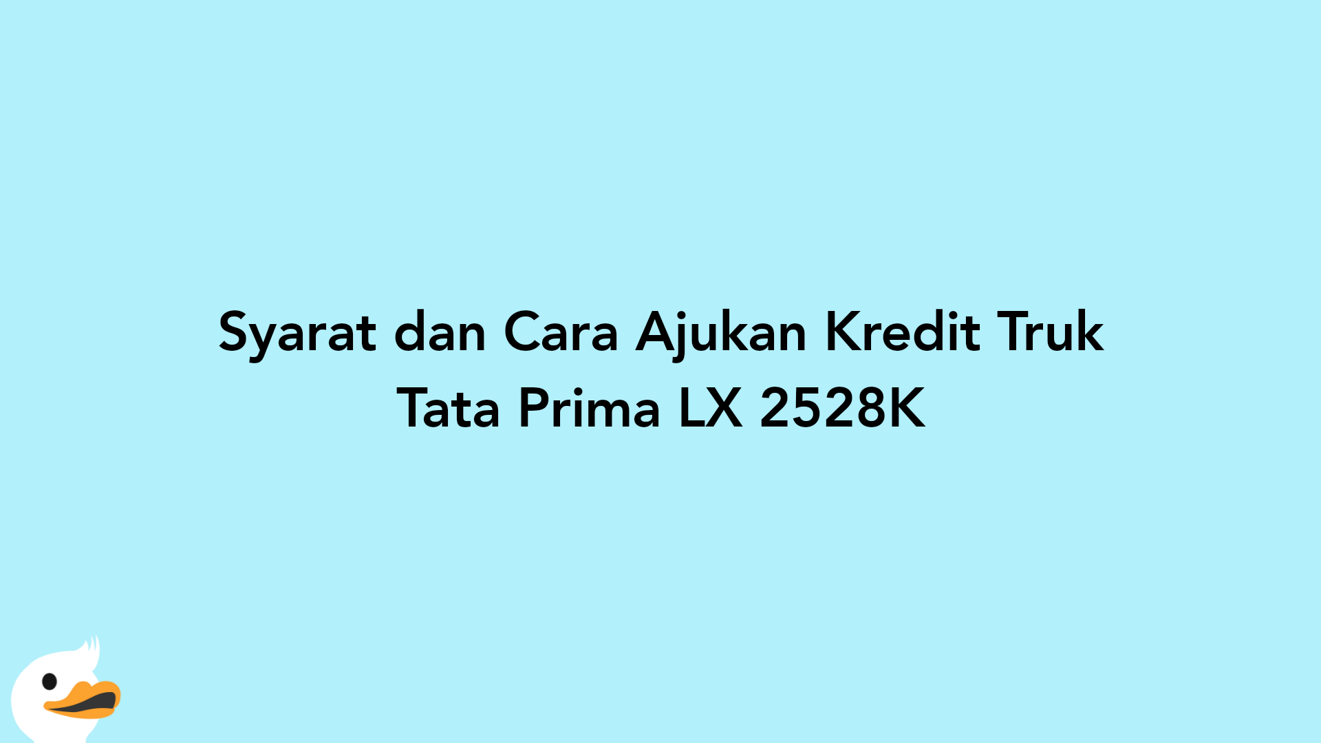 Syarat dan Cara Ajukan Kredit Truk Tata Prima LX 2528K