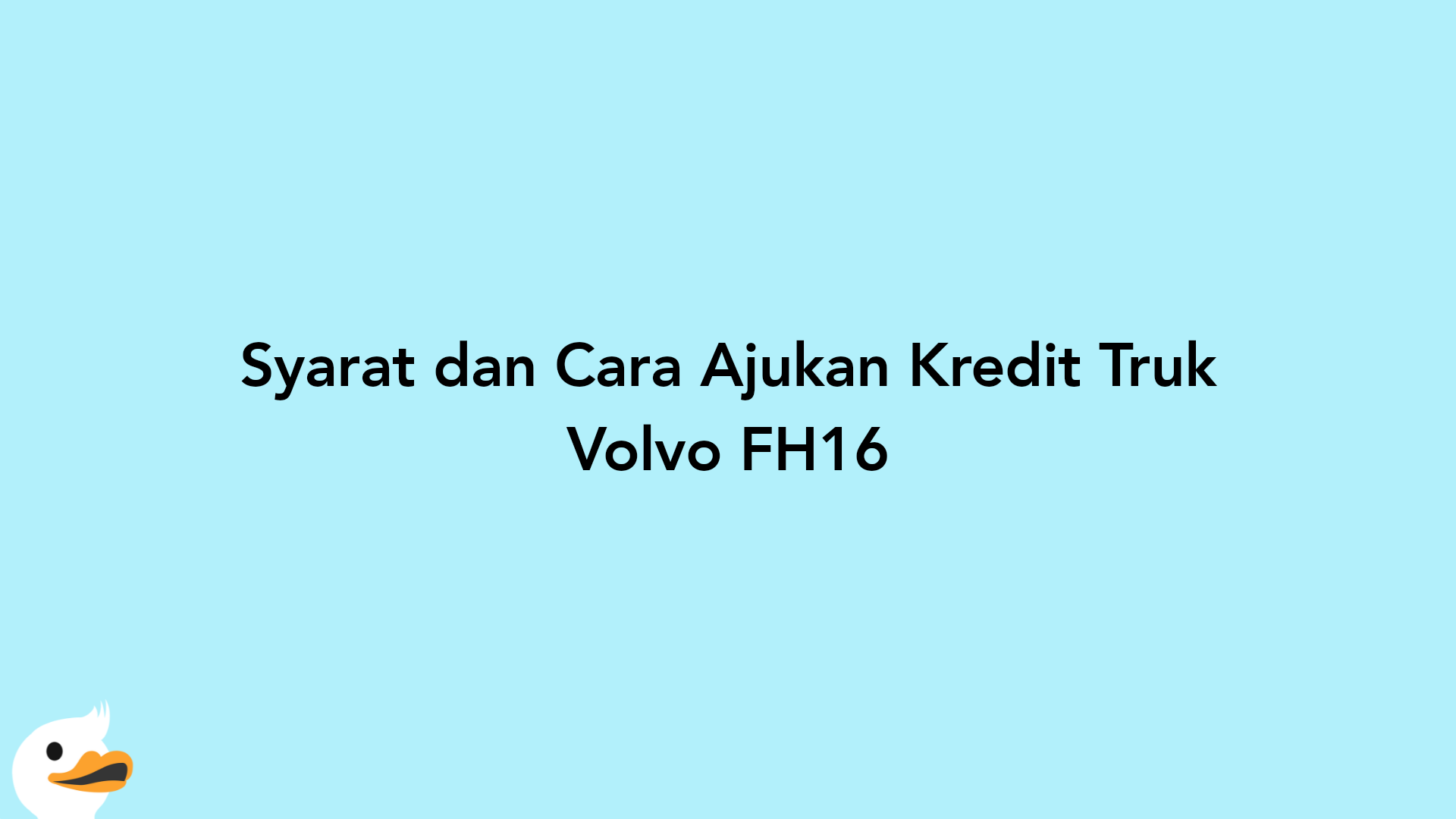 Syarat dan Cara Ajukan Kredit Truk Volvo FH16