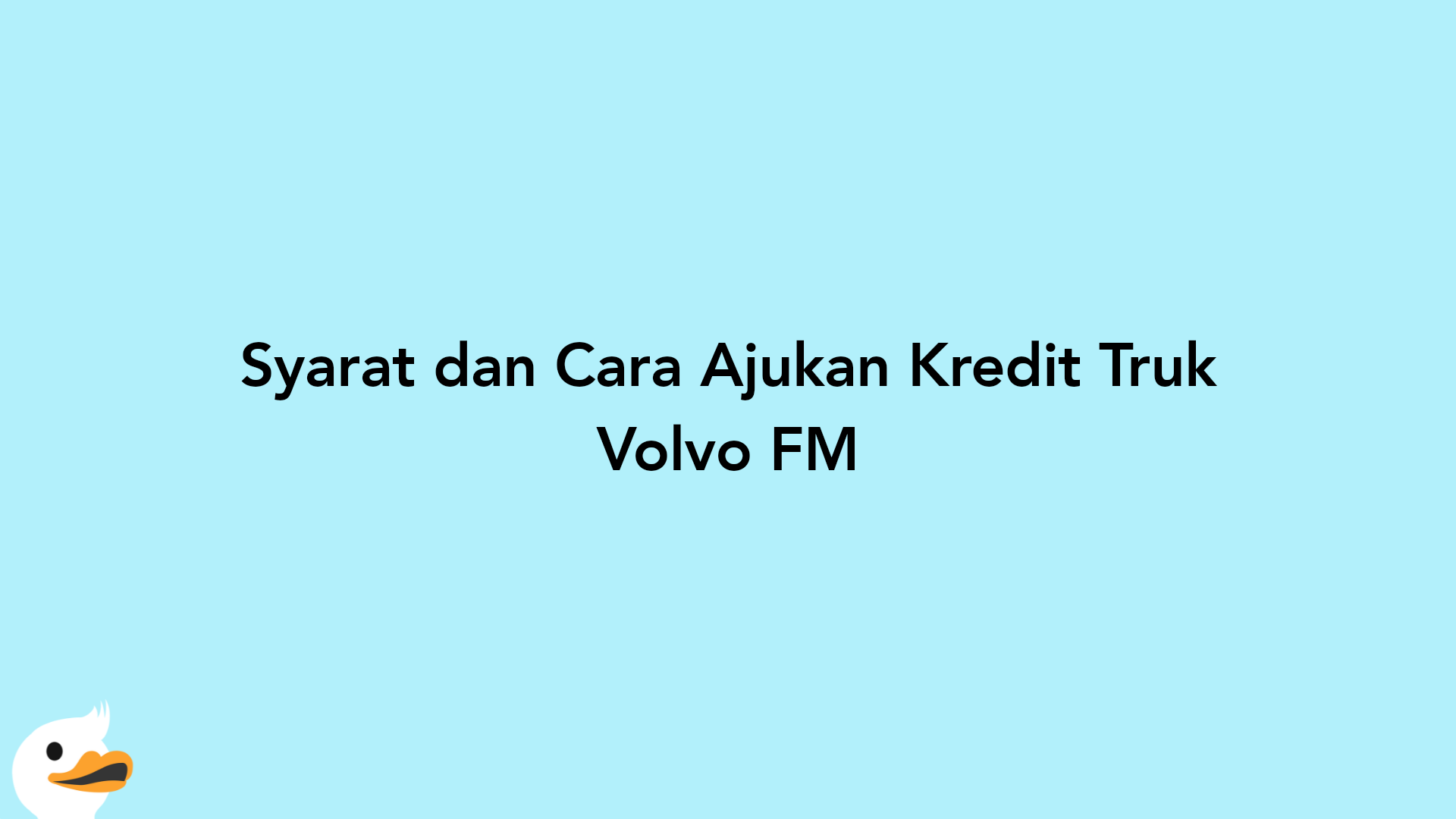 Syarat dan Cara Ajukan Kredit Truk Volvo FM