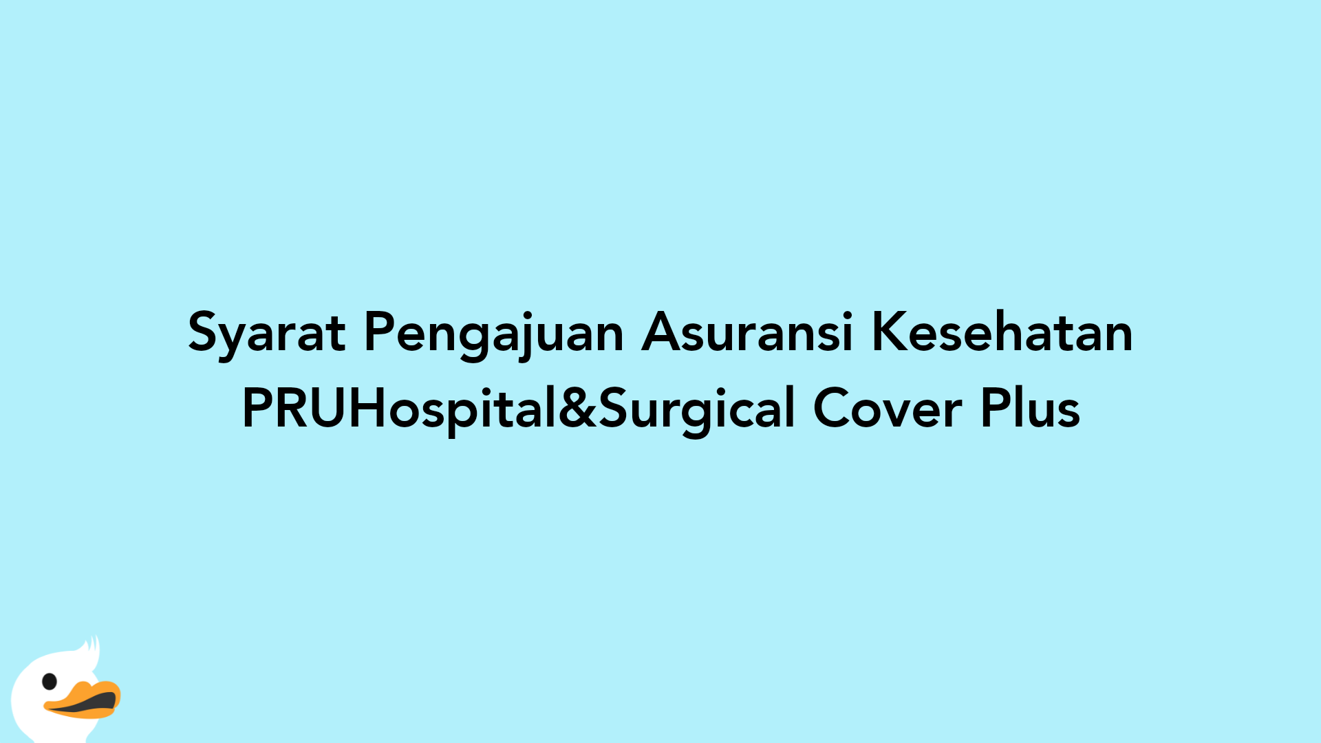 Syarat Pengajuan Asuransi Kesehatan PRUHospital&Surgical Cover Plus