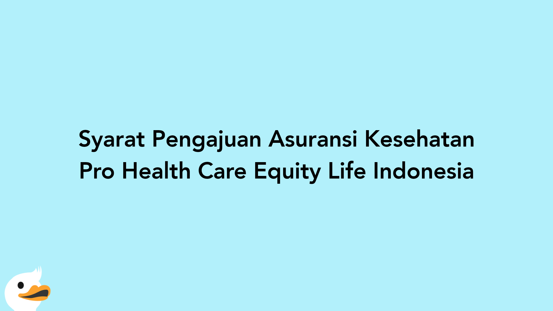 Syarat Pengajuan Asuransi Kesehatan Pro Health Care Equity Life Indonesia